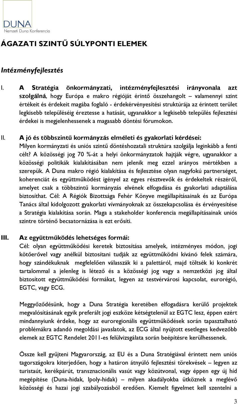 struktúrája az érintett terület legkisebb településéig éreztesse a hatását, ugyanakkor a legkisebb település fejlesztési érdekei is megjelenhessenek a magasabb döntési fórumokon. II. III.