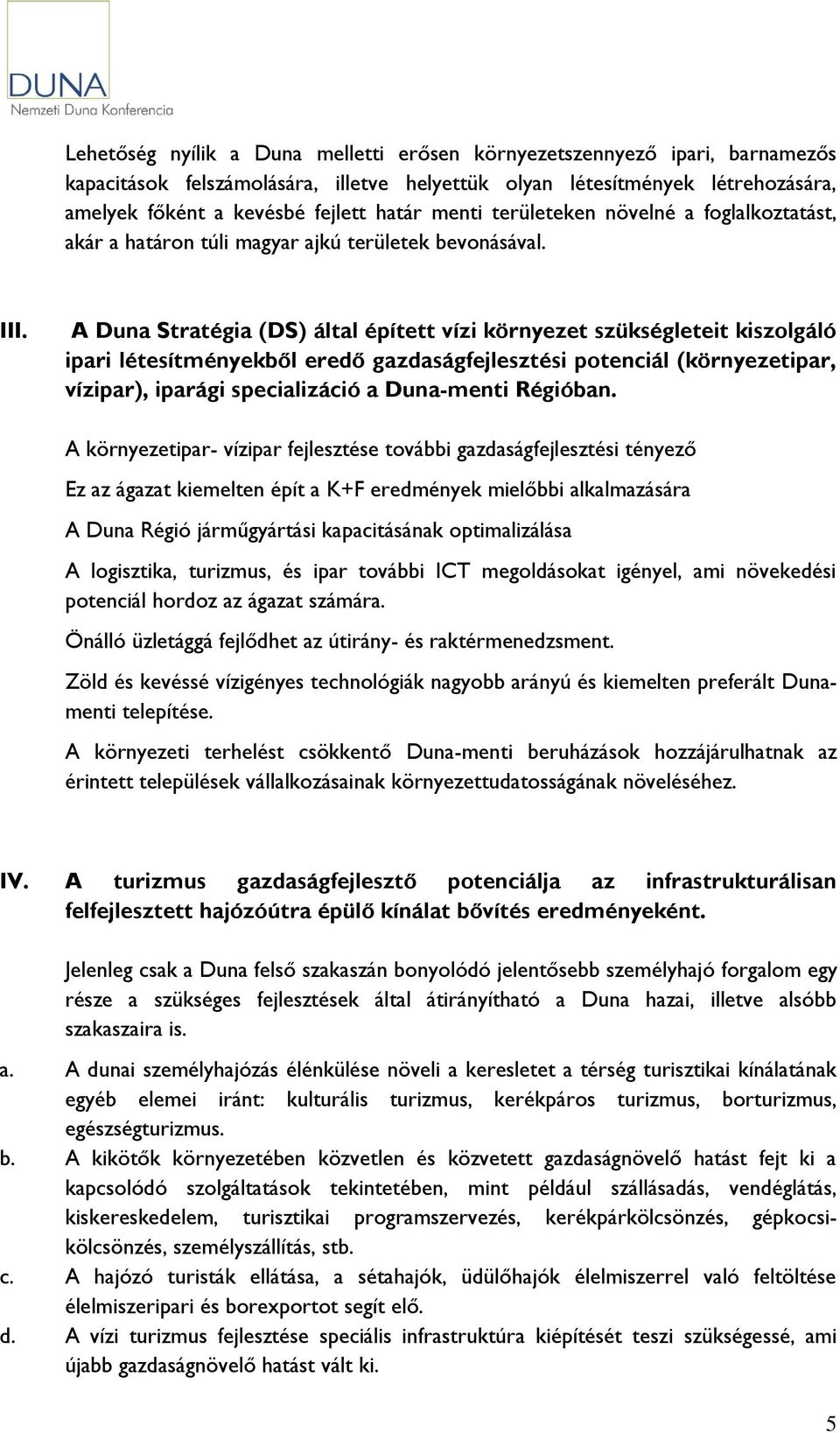 A Duna Stratégia (DS) által épített vízi környezet szükségleteit kiszolgáló ipari létesítményekből eredő gazdaságfejlesztési potenciál (környezetipar, vízipar), iparági specializáció a Duna-menti