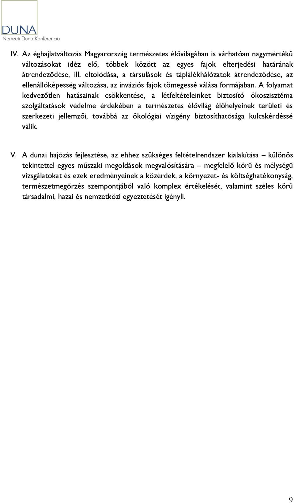 A folyamat kedvezőtlen hatásainak csökkentése, a létfeltételeinket biztosító ökoszisztéma szolgáltatások védelme érdekében a természetes élővilág élőhelyeinek területi és szerkezeti jellemzői,