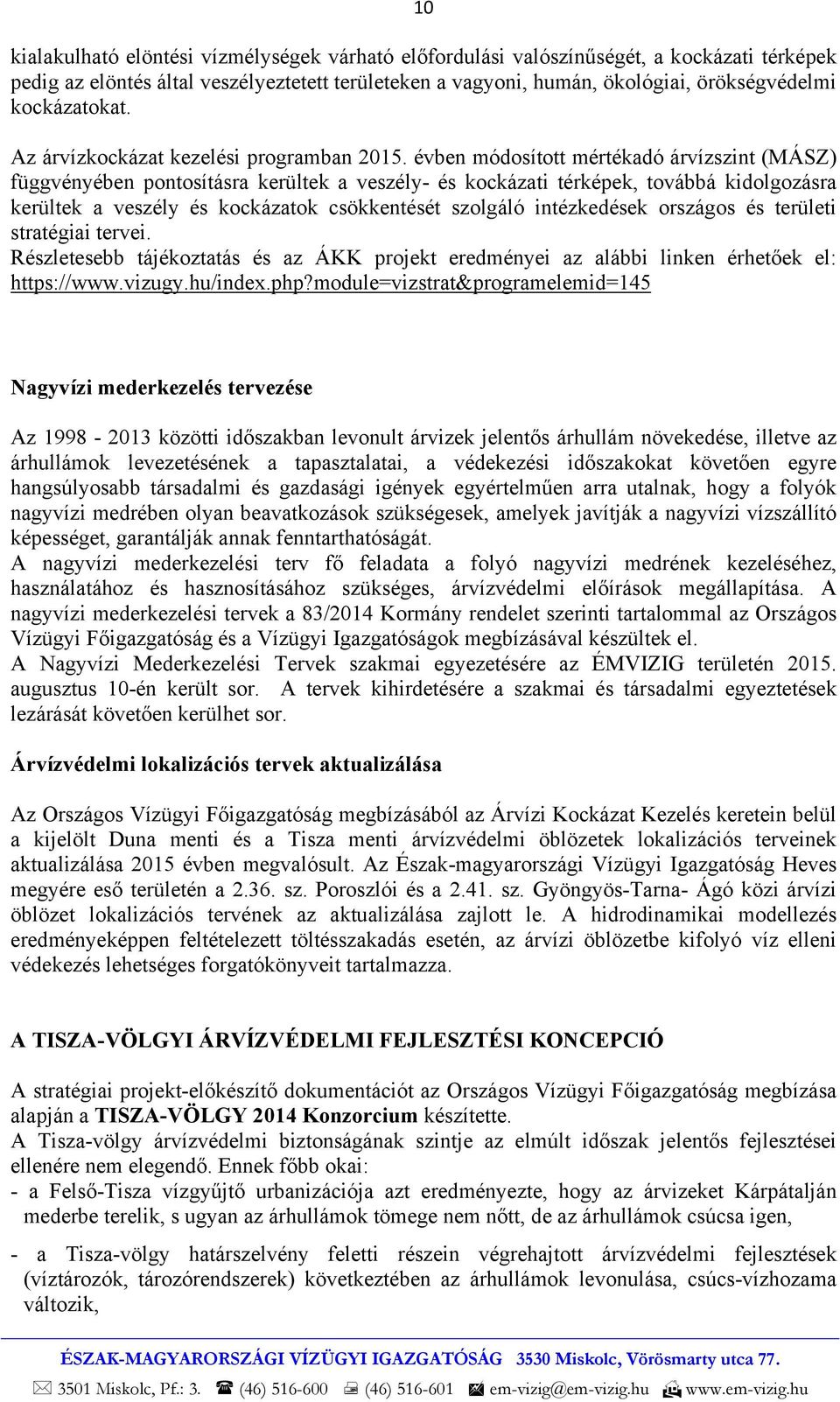 évben módosított mértékadó árvízszint (MÁSZ) függvényében pontosításra kerültek a veszély- és kockázati térképek, továbbá kidolgozásra kerültek a veszély és kockázatok csökkentését szolgáló