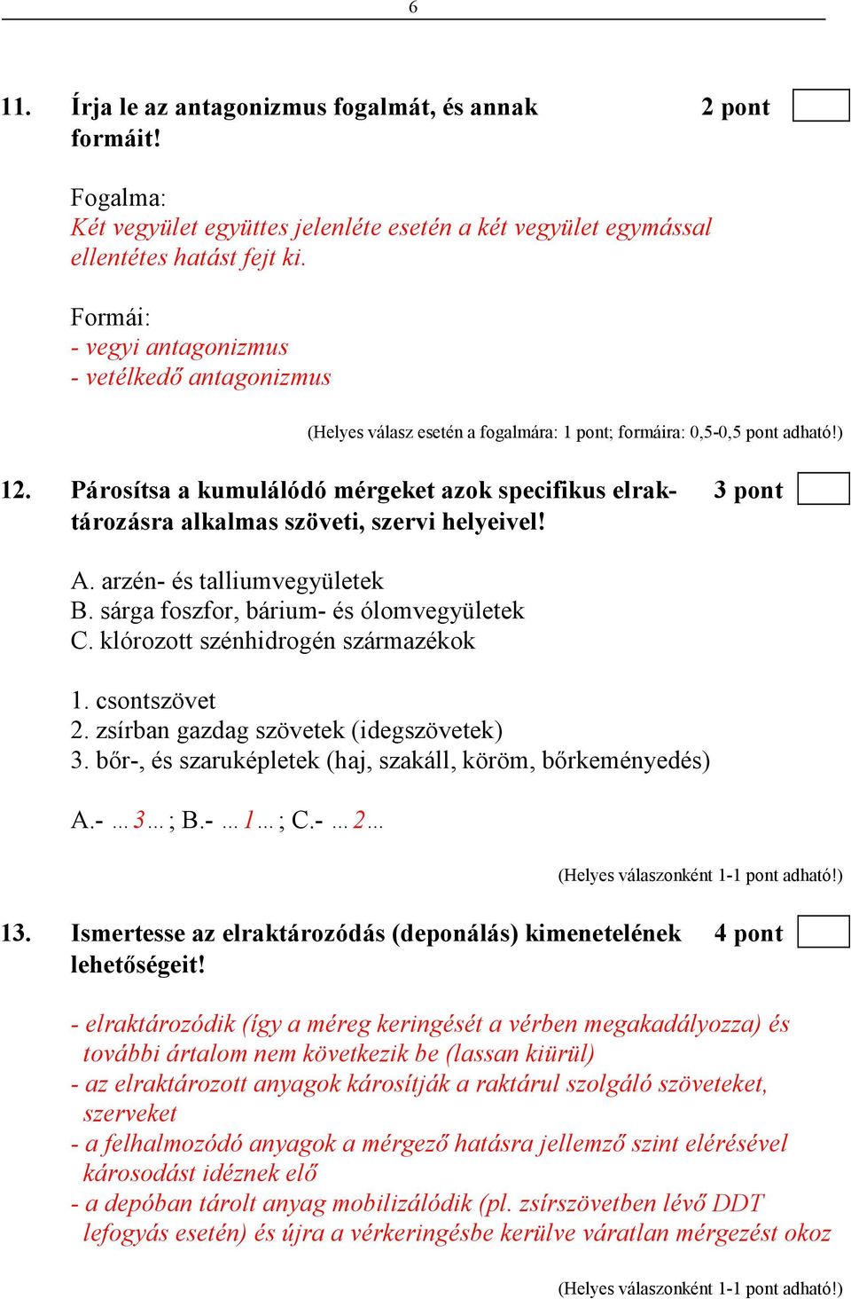 Párosítsa a kumulálódó mérgeket azok specifikus elrak- 3 pont tározásra alkalmas szöveti, szervi helyeivel! A. arzén- és talliumvegyületek B. sárga foszfor, bárium- és ólomvegyületek C.