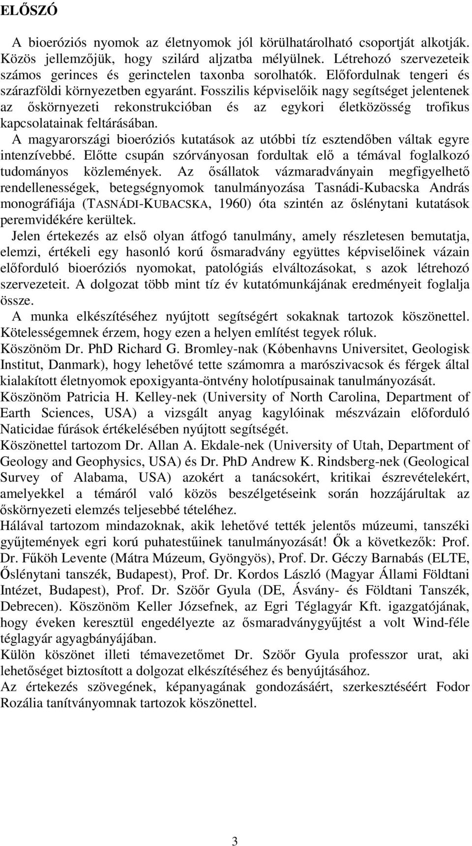 Fosszilis képviselıik nagy segítséget jelentenek az ıskörnyezeti rekonstrukcióban és az egykori életközösség trofikus kapcsolatainak feltárásában.