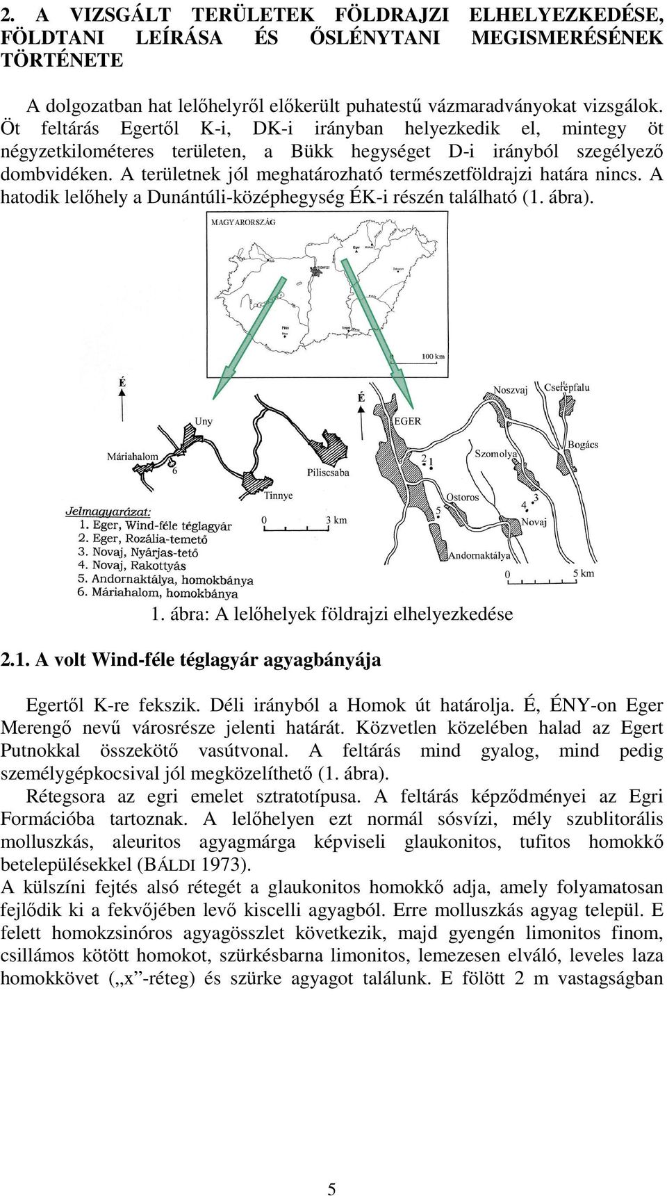 A területnek jól meghatározható természetföldrajzi határa nincs. A hatodik lelıhely a Dunántúli-középhegység ÉK-i részén található (1. ábra). 1. ábra: A lelıhelyek földrajzi elhelyezkedése 2.1. A volt Wind-féle téglagyár agyagbányája Egertıl K-re fekszik.
