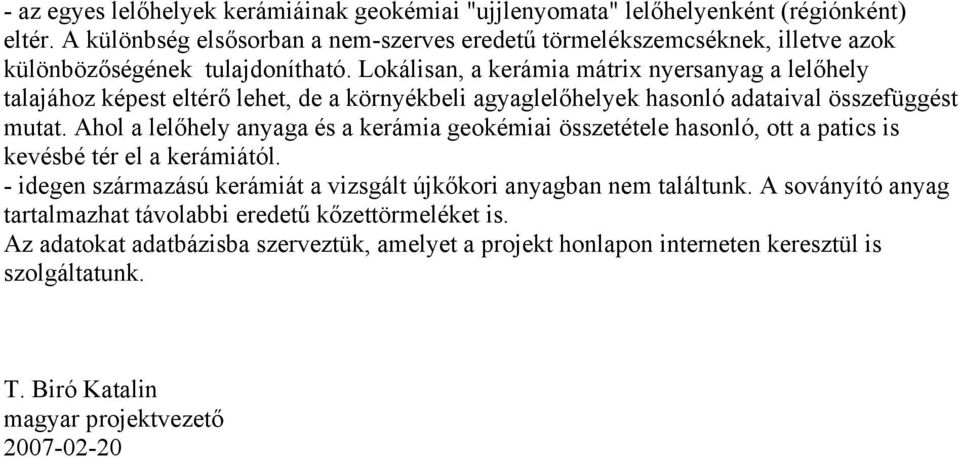 Lokálisan, a kerámia mátrix nyersanyag a lelőhely talajához képest eltérő lehet, de a környékbeli agyaglelőhelyek hasonló adataival összefüggést mutat.