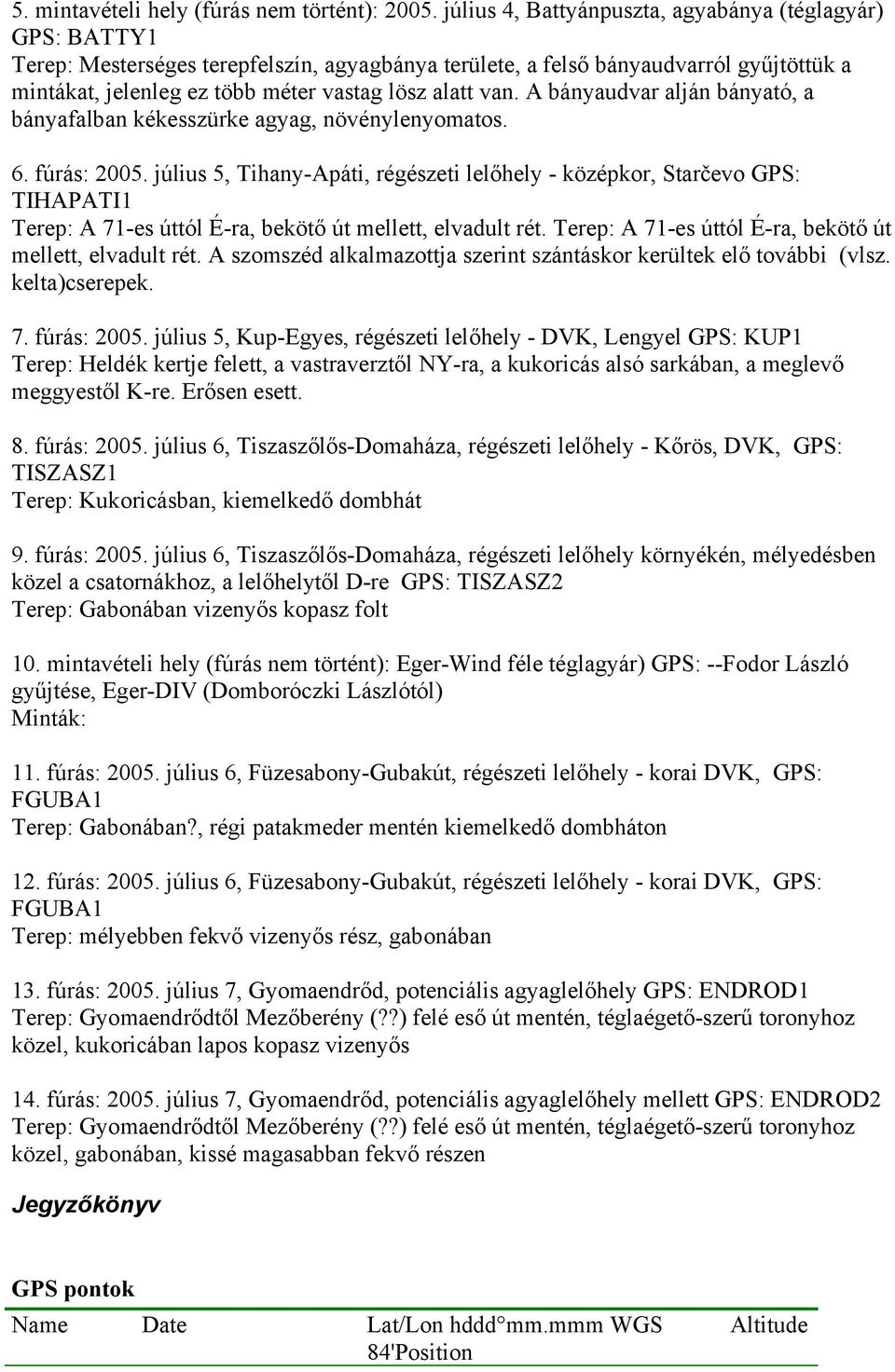van. A bányaudvar alján bányató, a bányafalban kékesszürke agyag, növénylenyomatos. 6. fúrás: 2005.