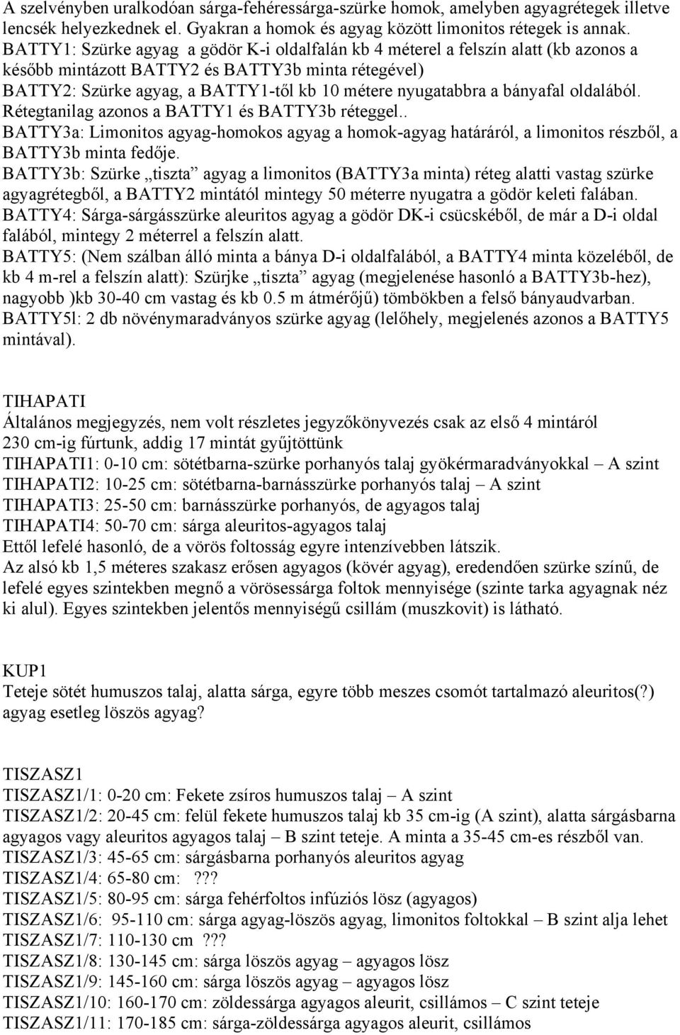 bányafal oldalából. Rétegtanilag azonos a BATTY1 és BATTY3b réteggel.. BATTY3a: Limonitos agyag-homokos agyag a homok-agyag határáról, a limonitos részből, a BATTY3b minta fedője.