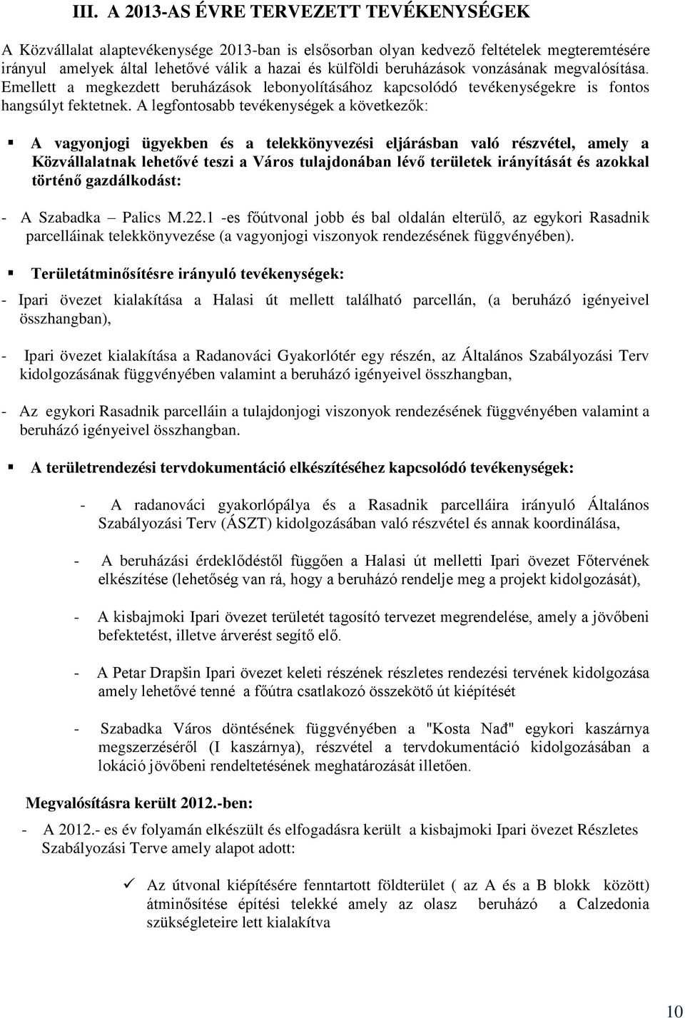 A legfontosabb tevékenységek a következők: A vagyonjogi ügyekben és a telekkönyvezési eljárásban való részvétel, amely a Közvállalatnak lehetővé teszi a Város tulajdonában lévő területek irányítását
