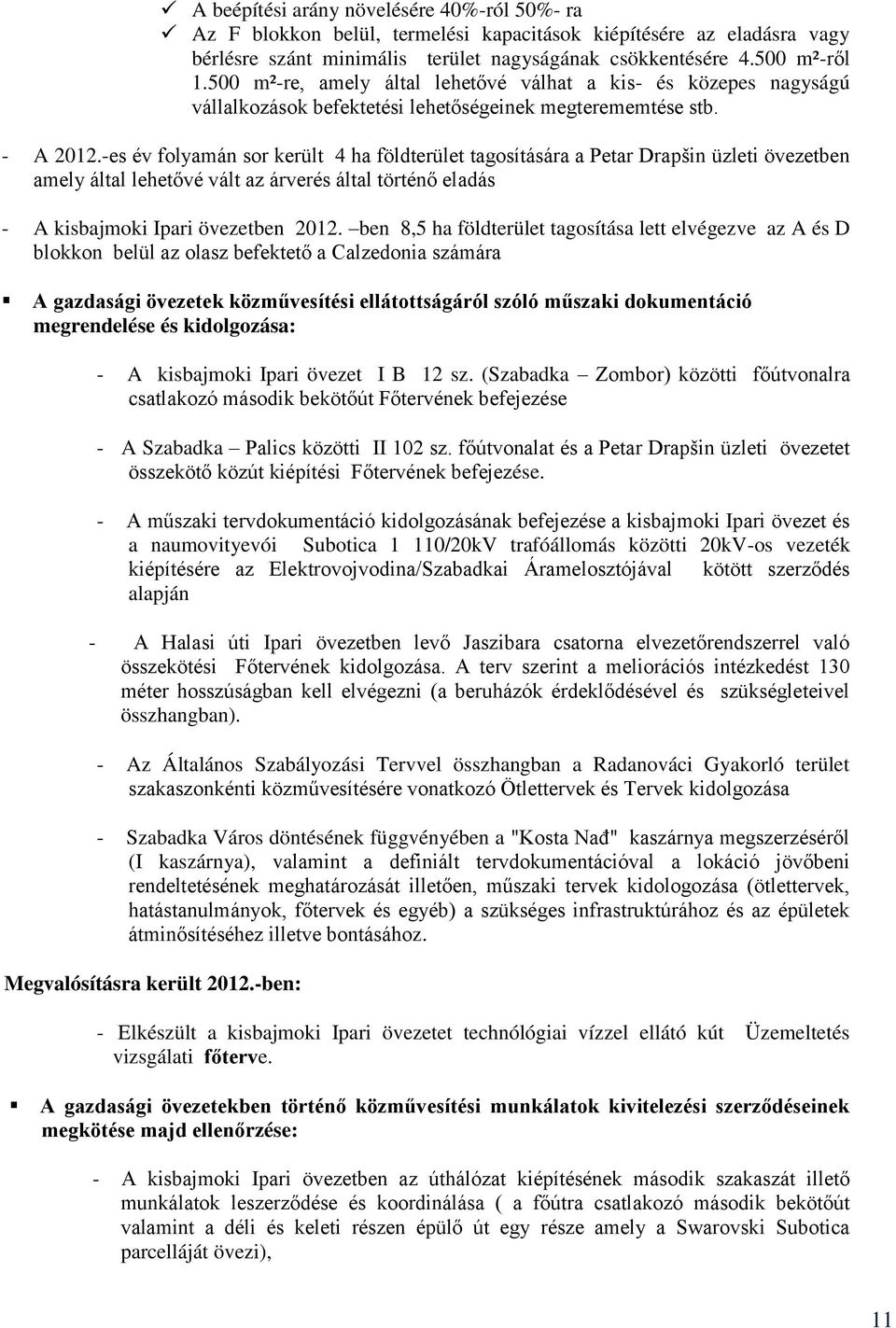 -es év folyamán sor került 4 ha földterület tagosítására a Petar Drapšin üzleti övezetben amely által lehetővé vált az árverés által történő eladás - A kisbajmoki Ipari övezetben 2012.