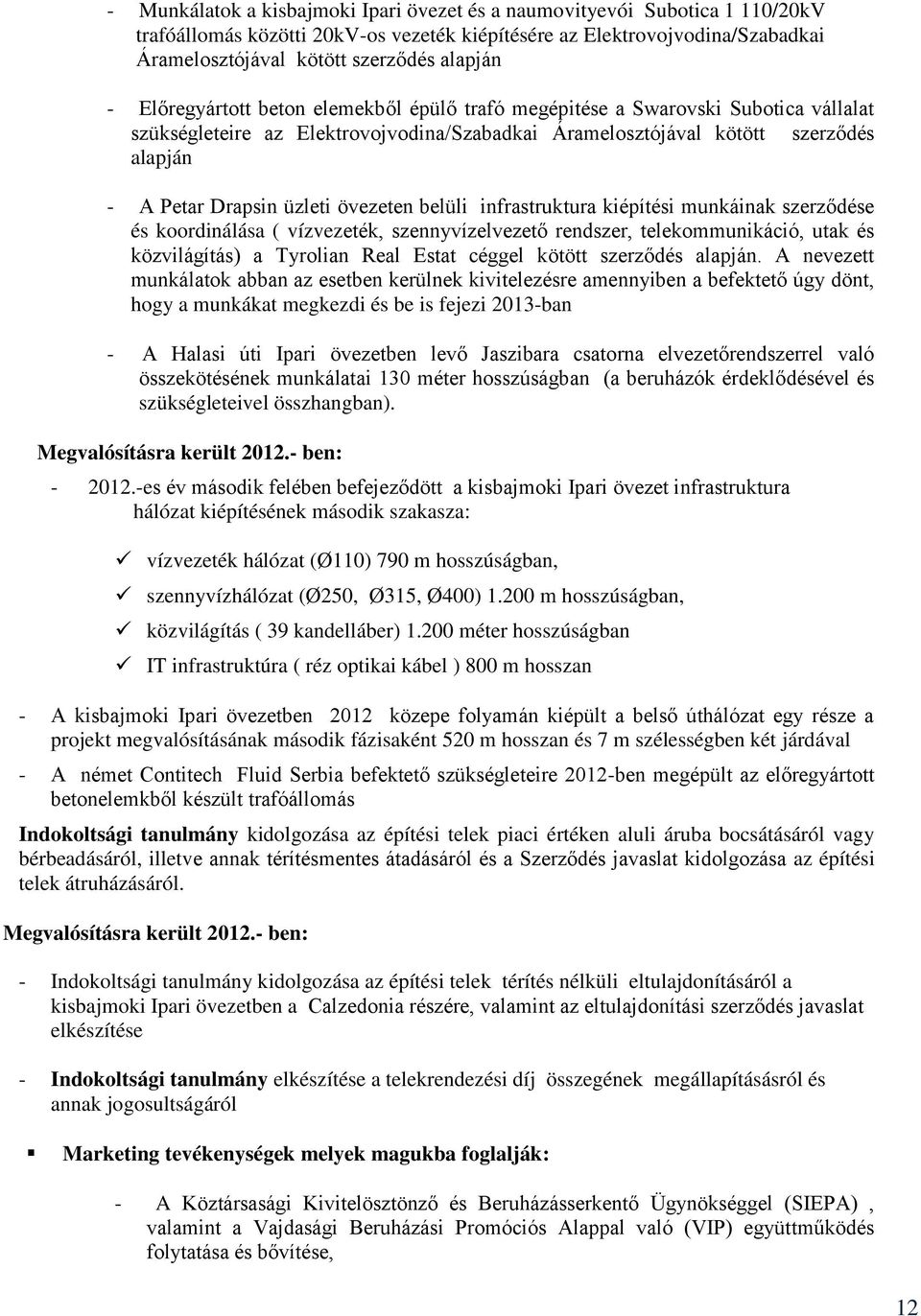 övezeten belüli infrastruktura kiépítési munkáinak szerződése és koordinálása ( vízvezeték, szennyvízelvezető rendszer, telekommunikáció, utak és közvilágítás) a Tyrolian Real Estat céggel kötött