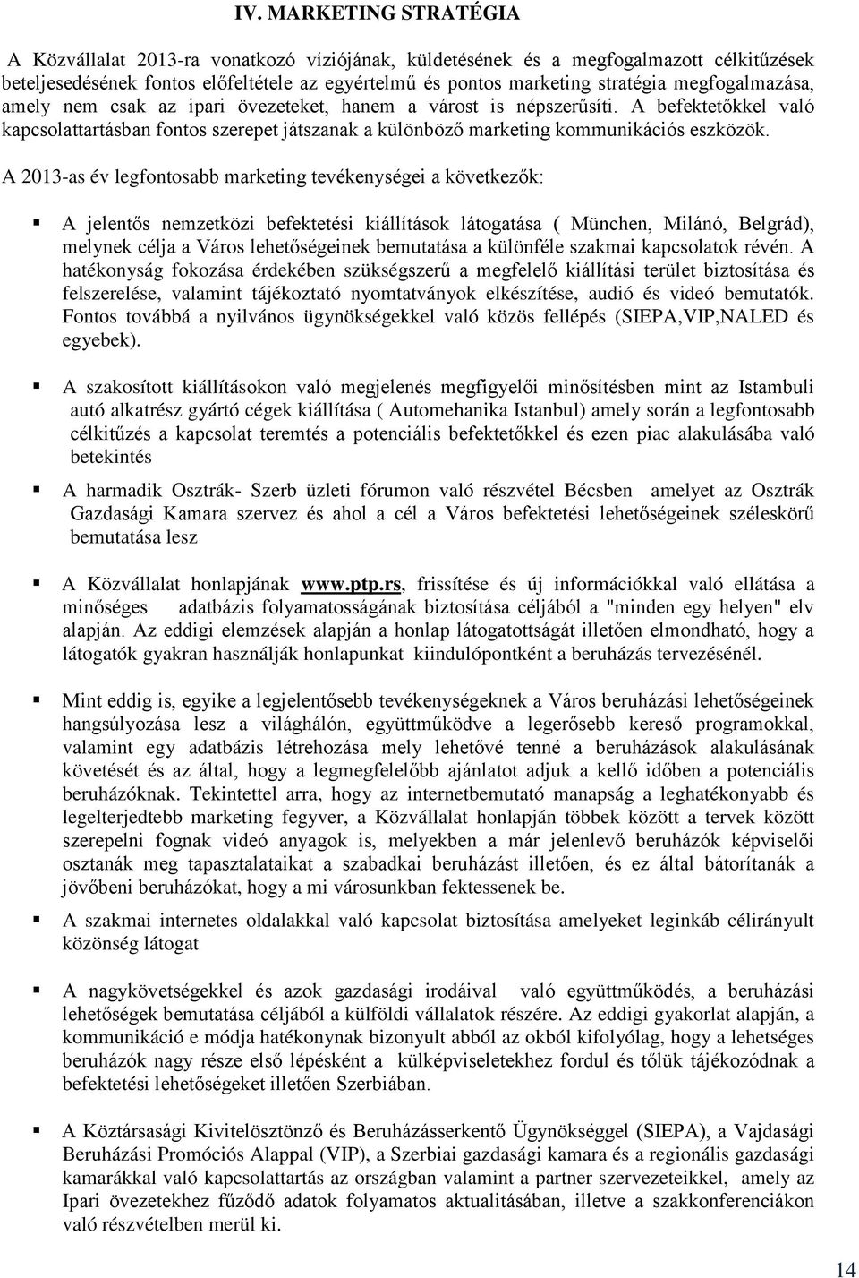 A 2013-as év legfontosabb marketing tevékenységei a következők: A jelentős nemzetközi befektetési kiállítások látogatása ( München, Milánó, Belgrád), melynek célja a Város lehetőségeinek bemutatása a