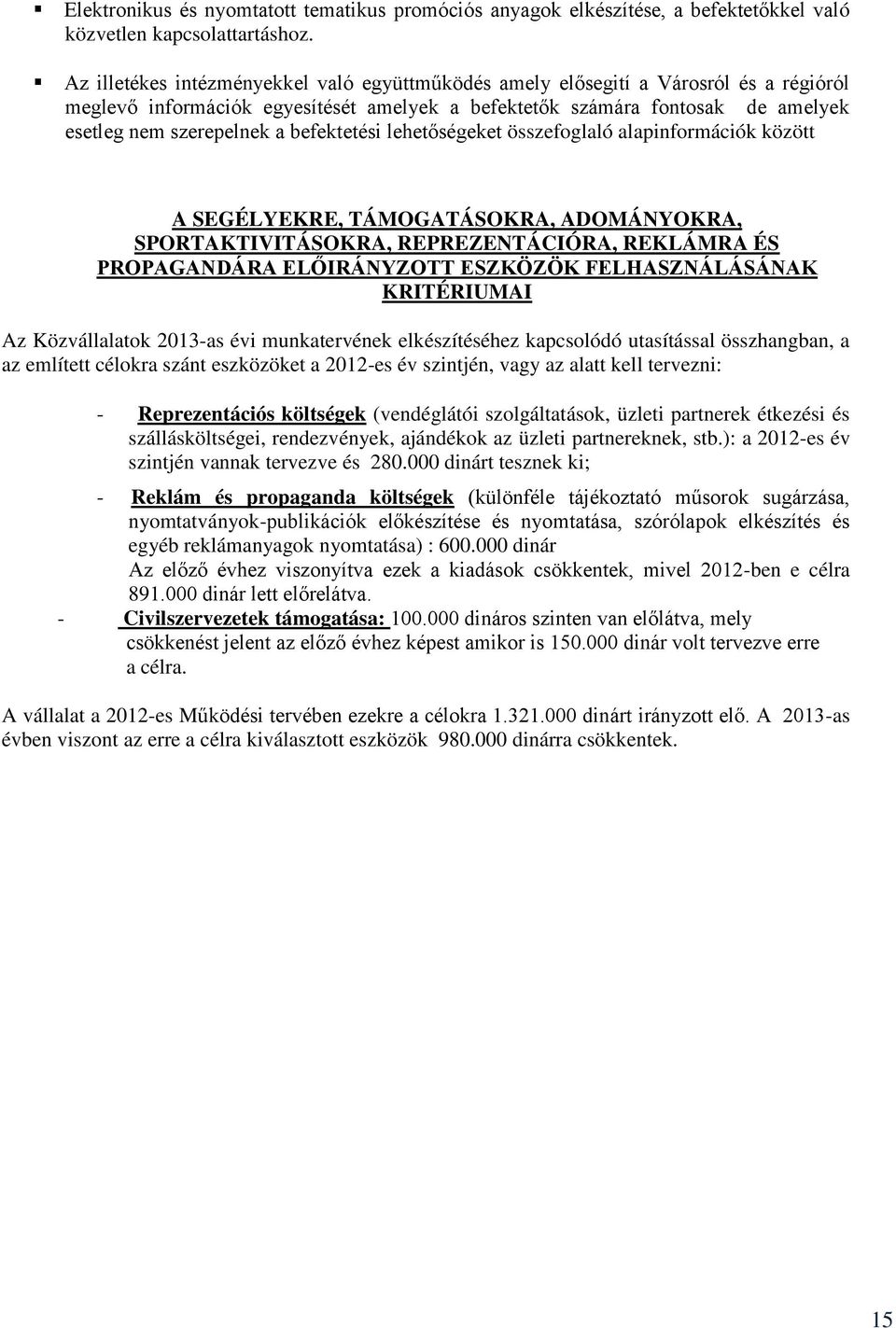 befektetési lehetőségeket összefoglaló alapinformációk között A SEGÉLYEKRE, TÁMOGATÁSOKRA, ADOMÁNYOKRA, SPORTAKTIVITÁSOKRA, REPREZENTÁCIÓRA, REKLÁMRA ÉS PROPAGANDÁRA ELŐIRÁNYZOTT ESZKÖZÖK
