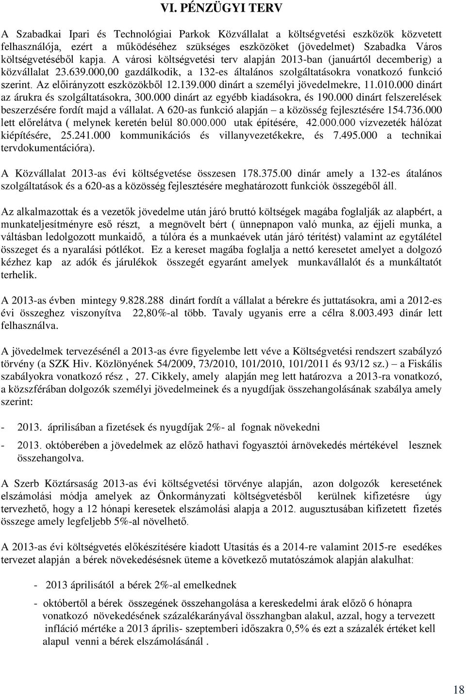 Az előirányzott eszközökből 12.139.000 dinárt a személyi jövedelmekre, 11.010.000 dinárt az árukra és szolgáltatásokra, 300.000 dinárt az egyébb kiadásokra, és 190.