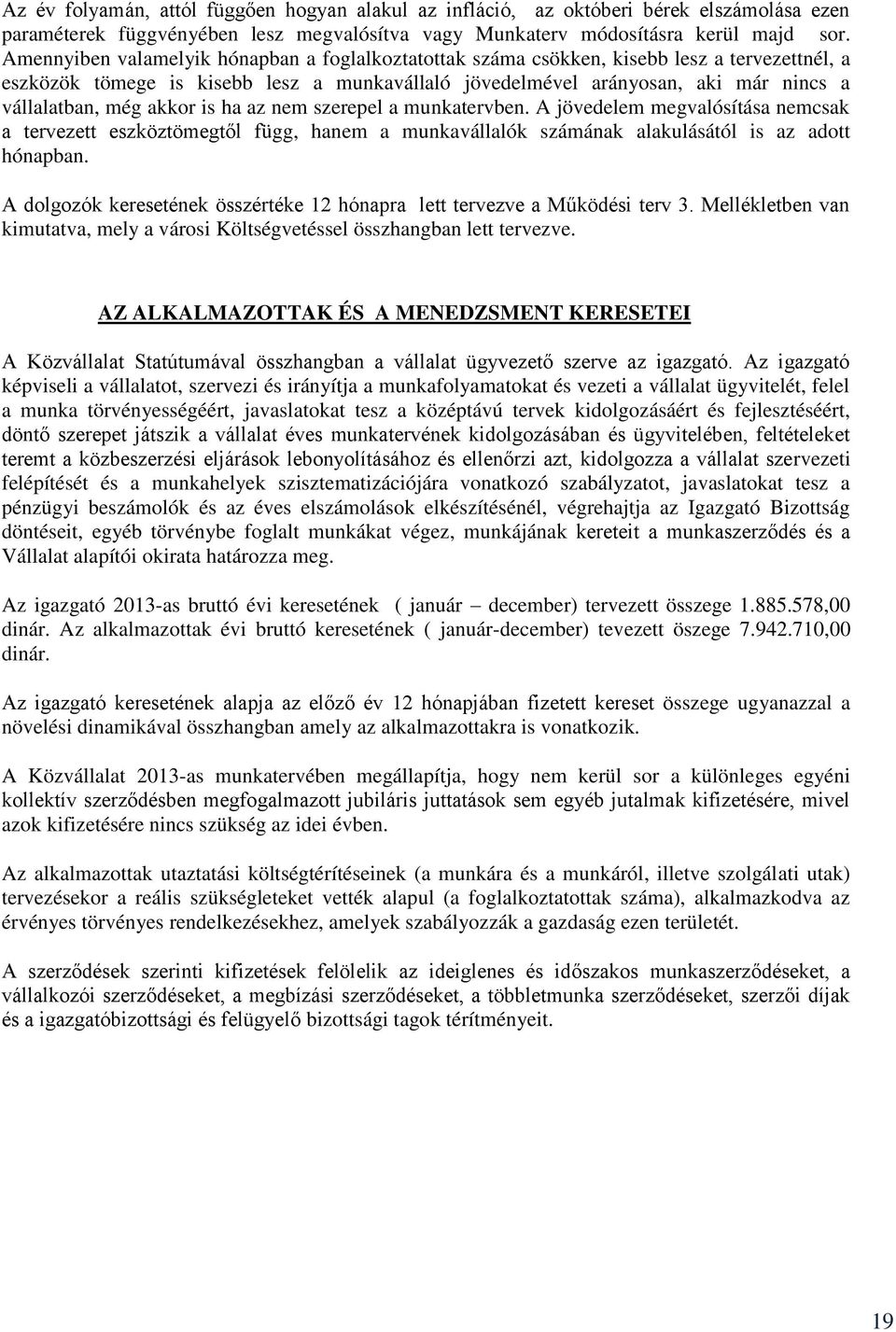 akkor is ha az nem szerepel a munkatervben. A jövedelem megvalósítása nemcsak a tervezett eszköztömegtől függ, hanem a munkavállalók számának alakulásától is az adott hónapban.