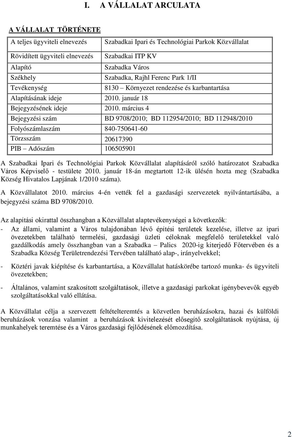 március 4 Szabadka, Rajhl Ferenc Park 1/II 8130 Környezet rendezése és karbantartása Bejegyzési szám BD 9708/2010; BD 112954/2010; BD 112948/2010 Folyószámlaszám 840-750641-60 Törzsszám 20617390 PIB