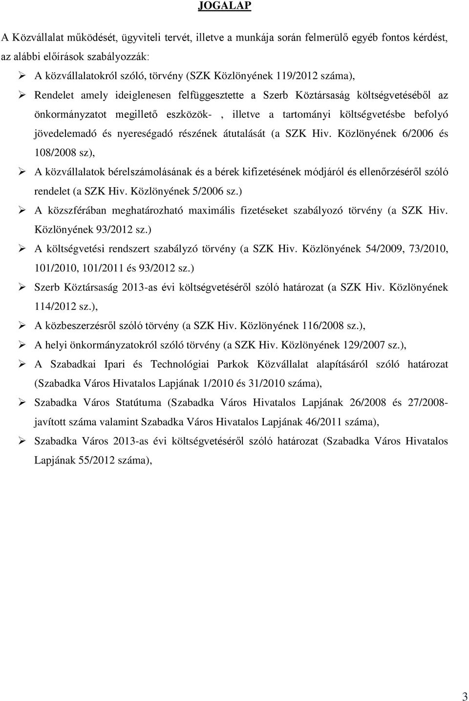 nyereségadó részének átutalását (a SZK Hiv. Közlönyének 6/2006 és 108/2008 sz), A közvállalatok bérelszámolásának és a bérek kifizetésének módjáról és ellenőrzéséről szóló rendelet (a SZK Hiv.