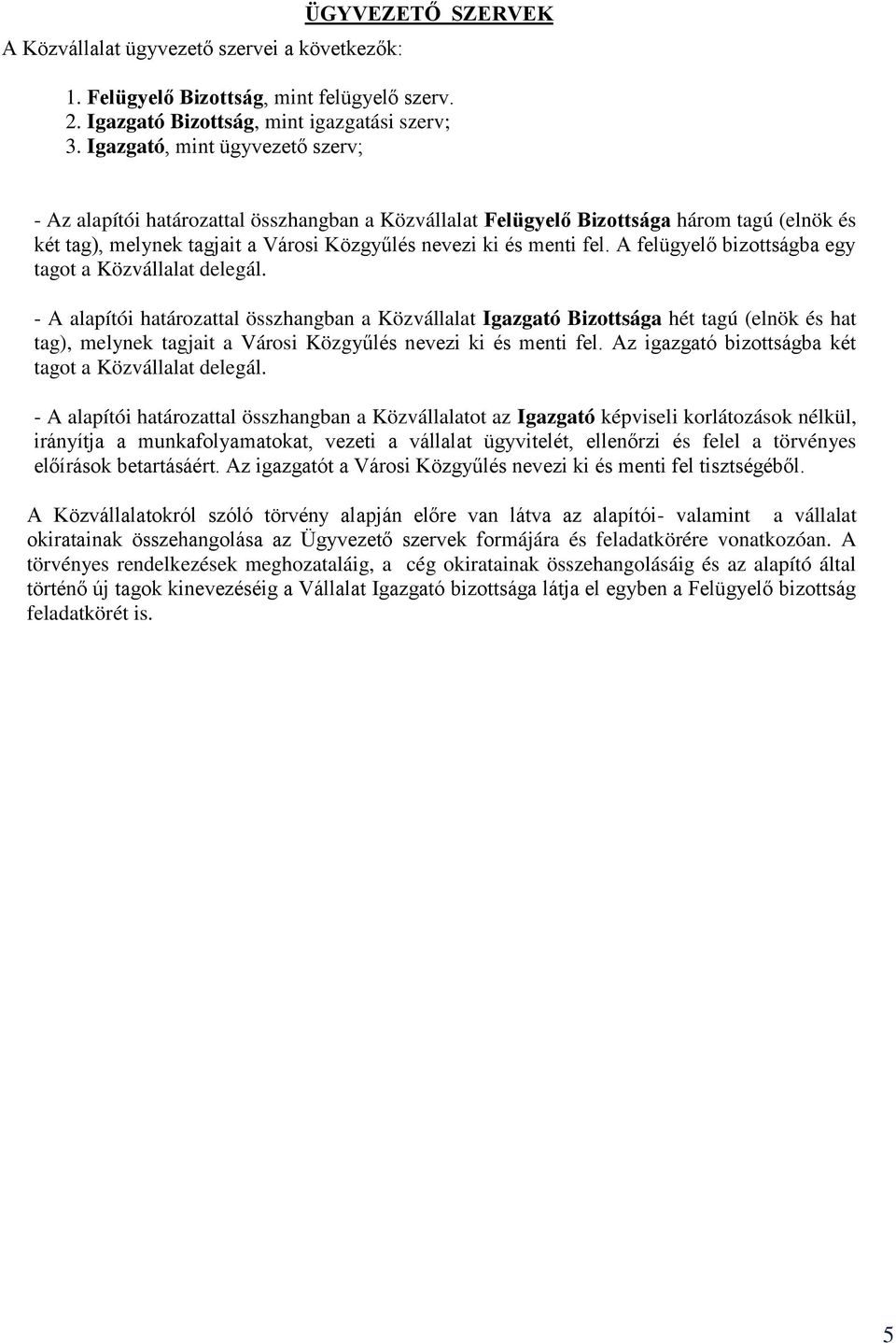 A felügyelő bizottságba egy tagot a Közvállalat delegál.
