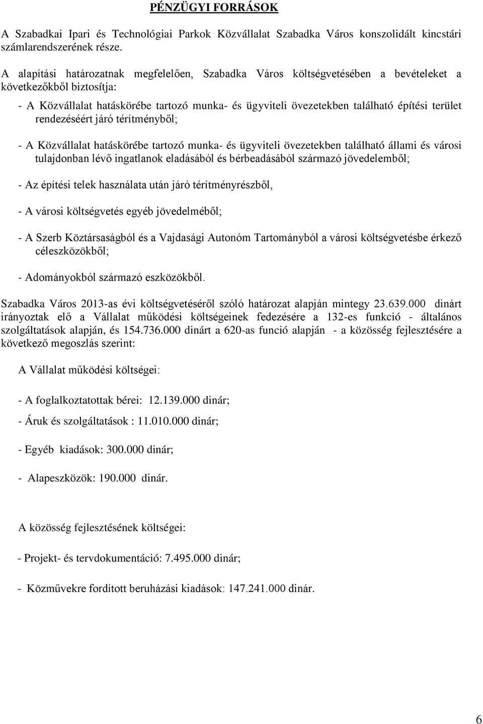 terület rendezéséért járó térítményből; - A Közvállalat hatáskörébe tartozó munka- és ügyviteli övezetekben található állami és városi tulajdonban lévő ingatlanok eladásából és bérbeadásából származó