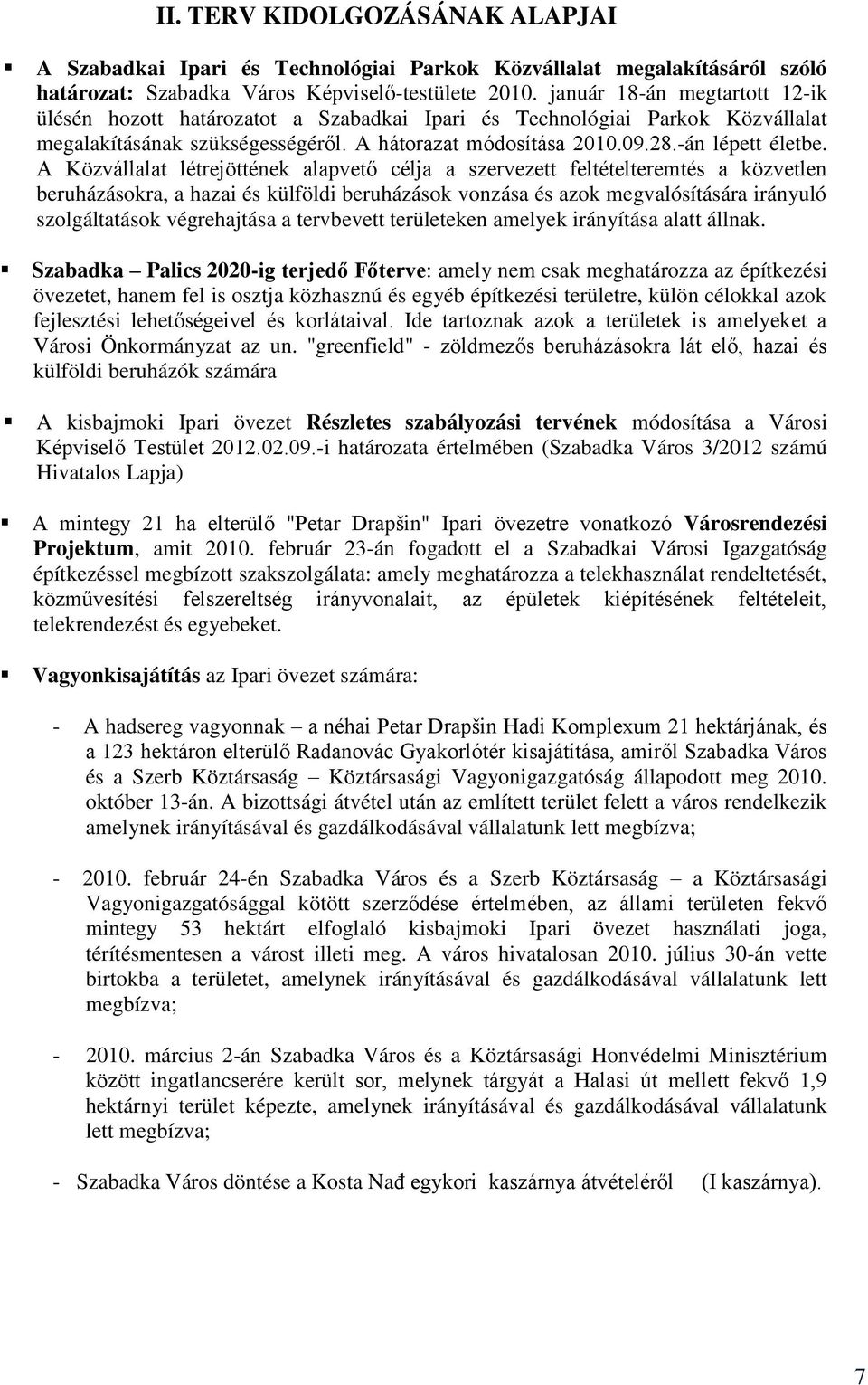 A Közvállalat létrejöttének alapvető célja a szervezett feltételteremtés a közvetlen beruházásokra, a hazai és külföldi beruházások vonzása és azok megvalósítására irányuló szolgáltatások