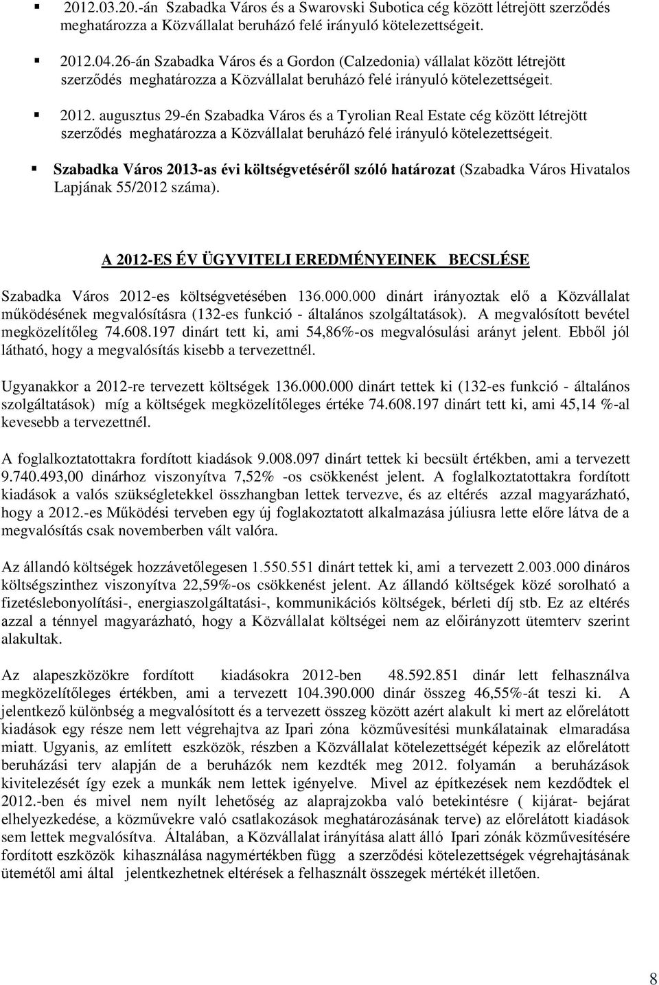 augusztus 29-én Szabadka Város és a Tyrolian Real Estate cég között létrejött szerződés meghatározza a Közvállalat beruházó felé irányuló kötelezettségeit.