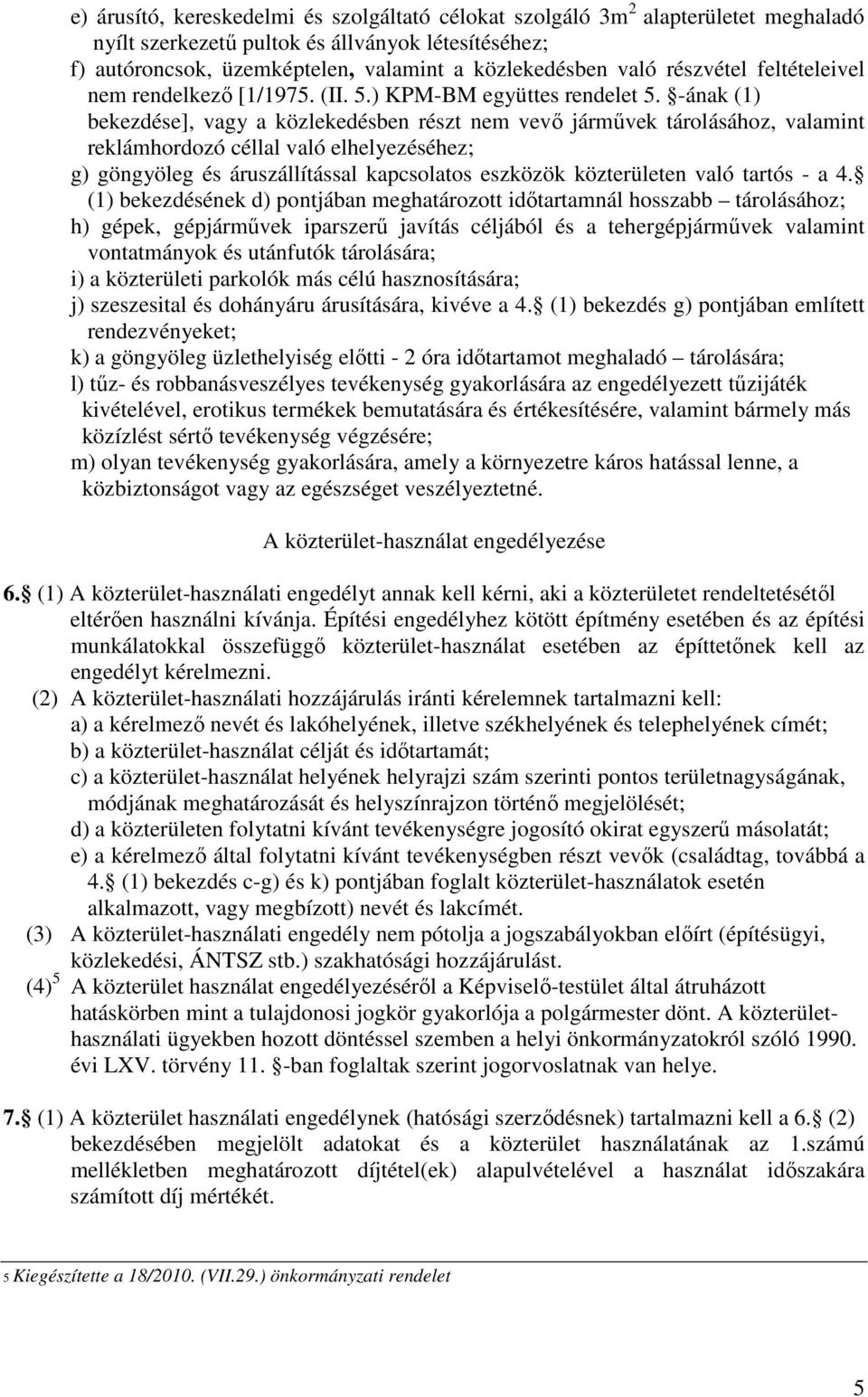 -ának (1) bekezdése], vagy a közlekedésben részt nem vevı jármővek tárolásához, valamint reklámhordozó céllal való elhelyezéséhez; g) göngyöleg és áruszállítással kapcsolatos eszközök közterületen