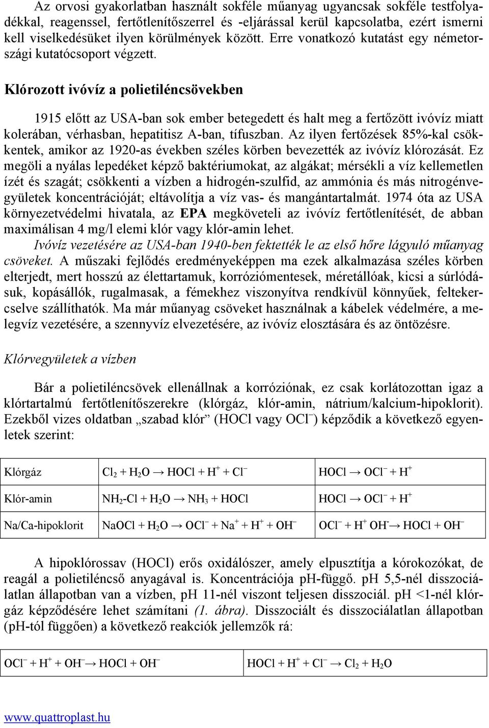 Klórozott ivóvíz a polietiléncsövekben 1915 előtt az USA-ban sok ember betegedett és halt meg a fertőzött ivóvíz miatt kolerában, vérhasban, hepatitisz A-ban, tífuszban.