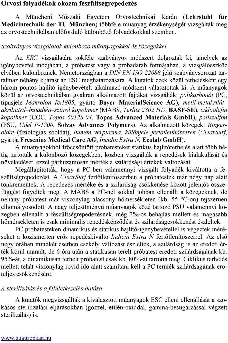 Szabványos vizsgálatok különböző műanyagokkal és közegekkel Az ESC vizsgálatára sokféle szabványos módszert dolgoztak ki, amelyek az igénybevétel módjában, a próbatest vagy a próbadarab formájában, a
