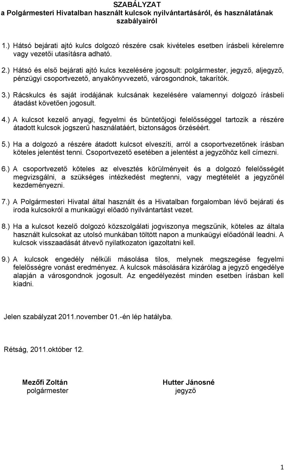 ) Hátsó és első bejárati ajtó kulcs kezelésére jogosult: polgármester, jegyző, aljegyző, pénzügyi csoportvezető, anyakönyvvezető, városgondnok, takarítók. 3.