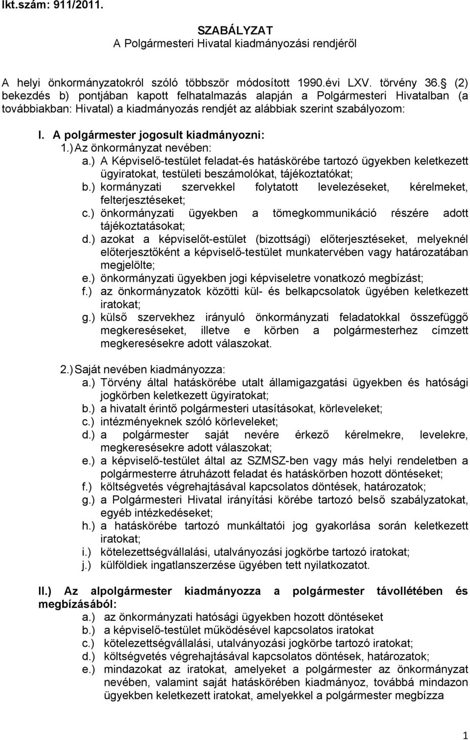 A polgármester jogosult kiadmányozni: 1.) Az önkormányzat nevében: a.) A Képviselő-testület feladat-és hatáskörébe tartozó ügyekben keletkezett ügyiratokat, testületi beszámolókat, tájékoztatókat; b.