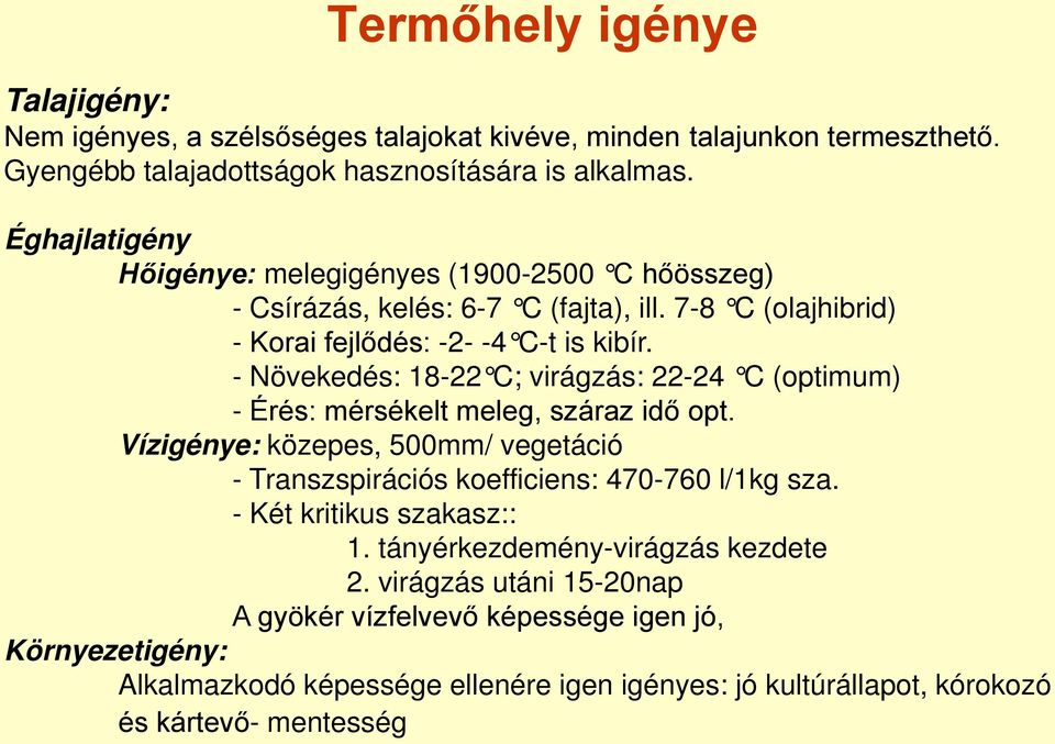 - Növekedés: 18-22 C; virágzás: 22-24 C (optimum) - Érés: mérsékelt meleg, száraz idő opt. Vízigénye: közepes, 500mm/ vegetáció - Transzspirációs koefficiens: 470-760 l/1kg sza.