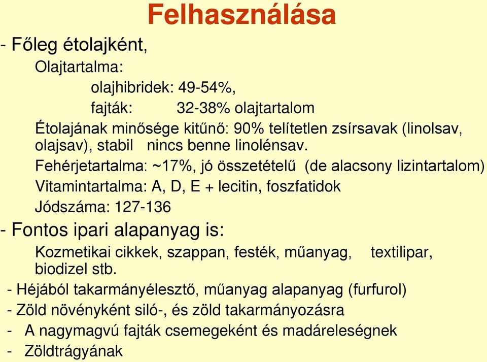 Fehérjetartalma: ~17%, jó összetételű (de alacsony lizintartalom) Vitamintartalma: A, D, E + lecitin, foszfatidok Jódszáma: 127-136 - Fontos ipari