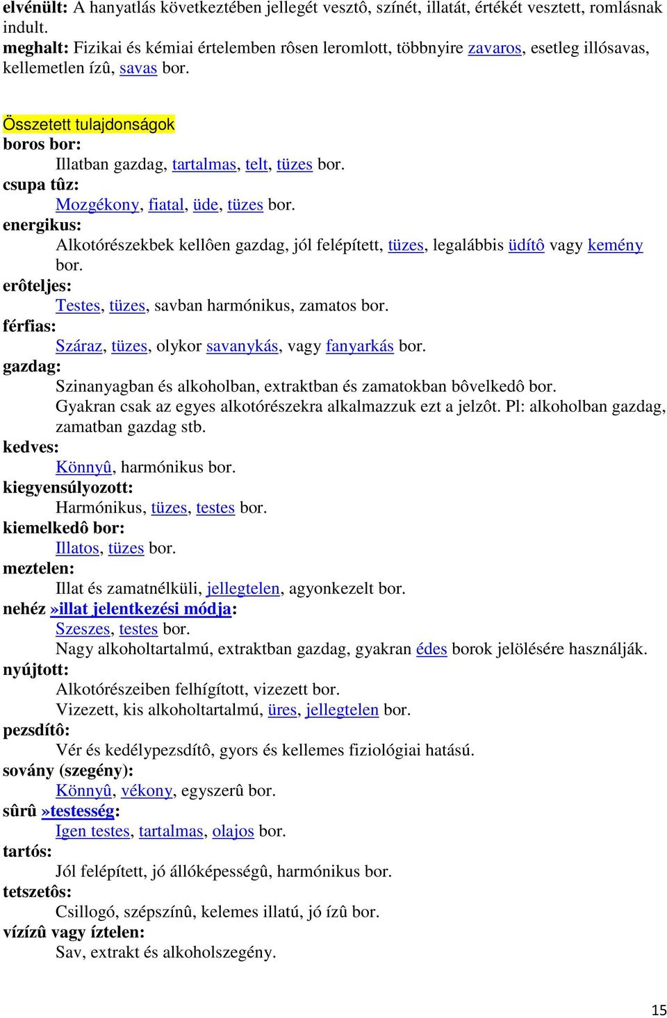 csupa tûz: Mozgékony, fiatal, üde, tüzes bor. energikus: Alkotórészekbek kellôen gazdag, jól felépített, tüzes, legalábbis üdítô vagy kemény bor.