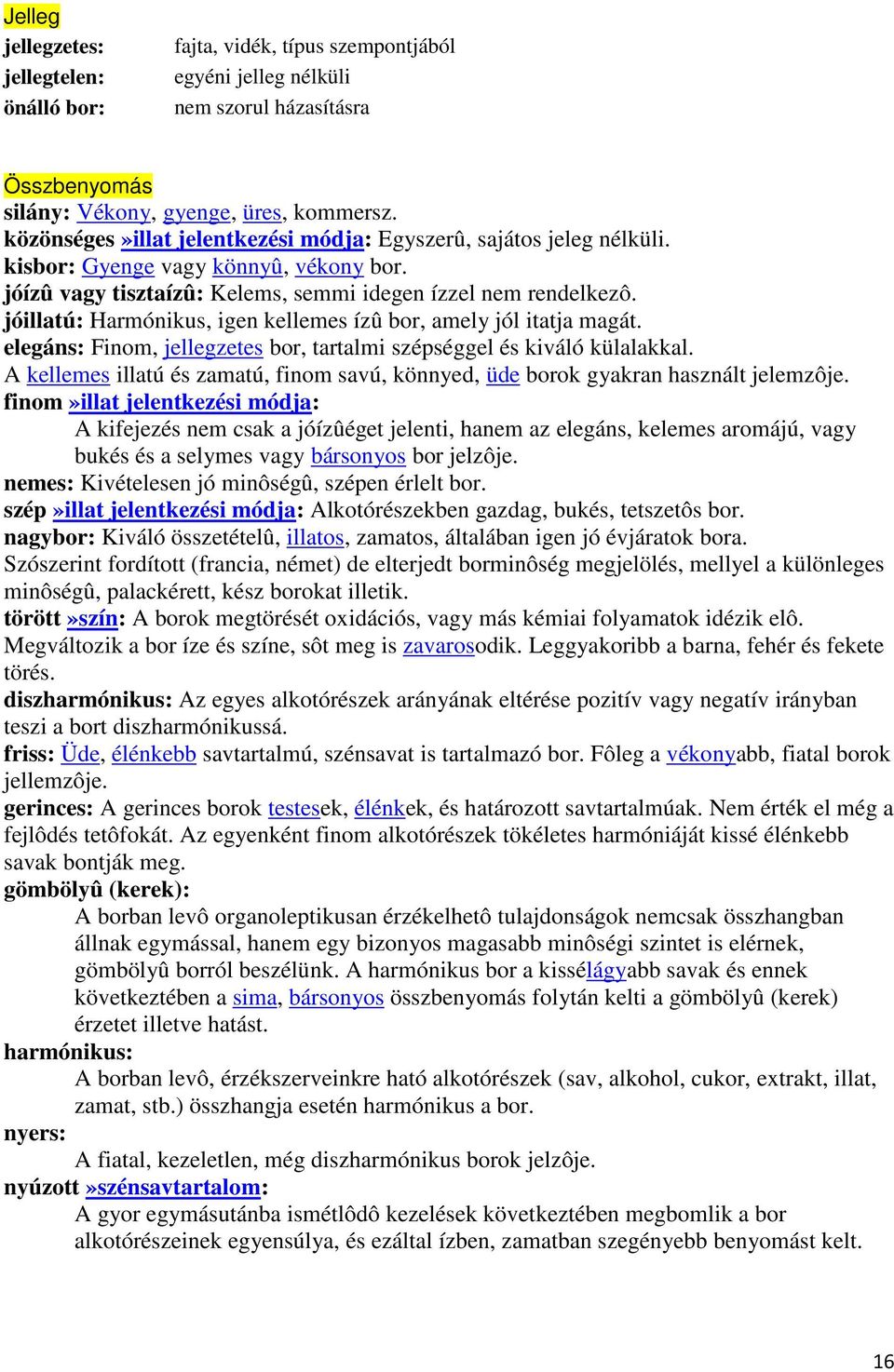 jóillatú: Harmónikus, igen kellemes ízû bor, amely jól itatja magát. elegáns: Finom, jellegzetes bor, tartalmi szépséggel és kiváló külalakkal.