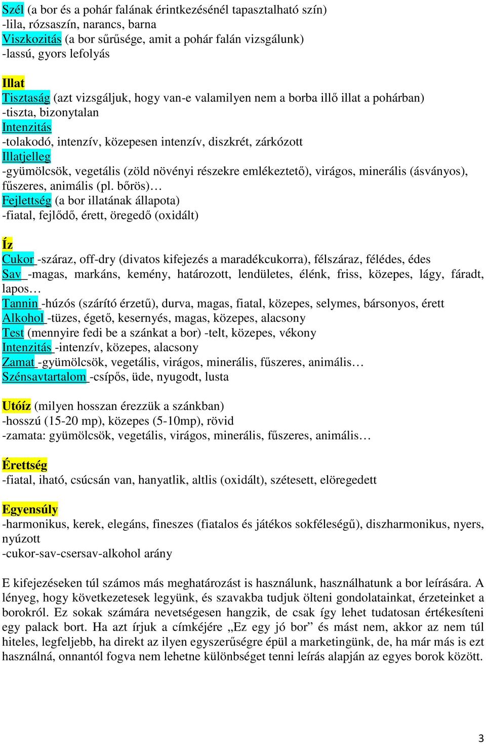 vegetális (zöld növényi részekre emlékeztető), virágos, minerális (ásványos), fűszeres, animális (pl.