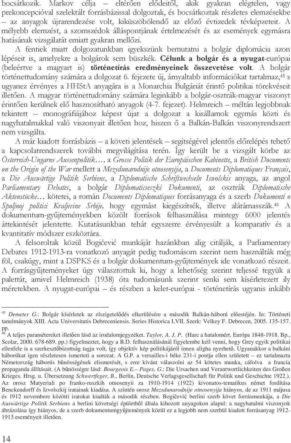 . # M- N()%O $ ** 4 *'*$ I '*$' 4* 45 Demeter G.: Bolgár kísérletek az elszigeteldés elkerülésére a második Balkán-háború elestéjén. In: Történeti tanulmányok XIII. Acta Universitatis Debreceniensis.