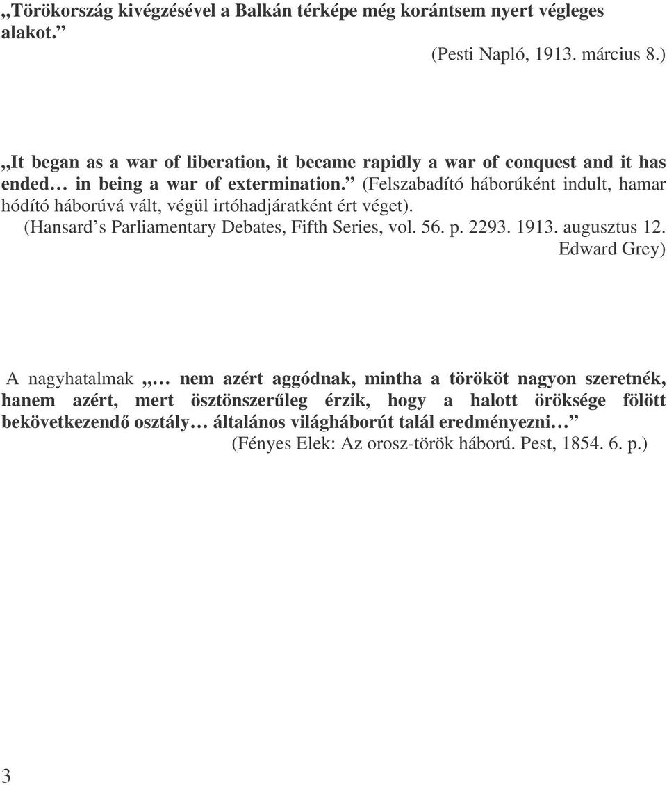 (Felszabadító háborúként indult, hamar hódító háborúvá vált, végül irtóhadjáratként ért véget). (Hansard s Parliamentary Debates, Fifth Series, vol. 56. p. 2293. 1913.