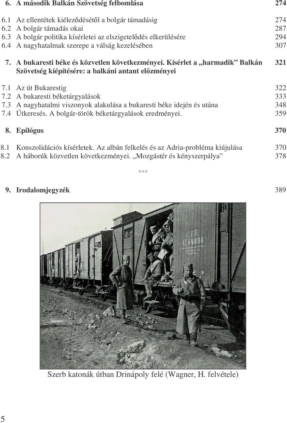 1 Az út Bukarestig 322 7.2 A bukaresti béketárgyalások 333 7.3 A nagyhatalmi viszonyok alakulása a bukaresti béke idején és utána 348 7.4 Útkeresés. A bolgár-török béketárgyalások eredményei. 359 8.