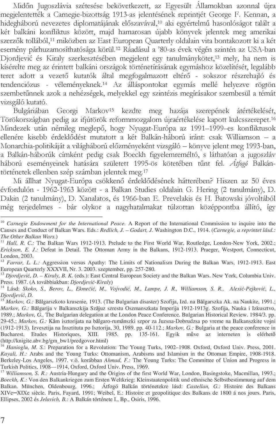 A Report of the International Commission to inquire into the Causes and Conduct of Balkan Wars. Eds.: Redlich, J. Godart, J. Washington D.C., 1914. (Carnegie, a reprintet lásd.: The Other Balkan Wars.
