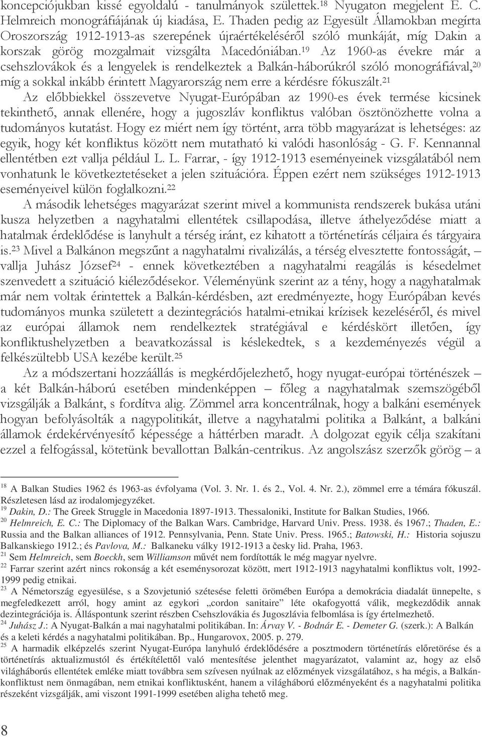 I 18 A Balkan Studies 1962 és 1963-as évfolyama (Vol. 3. Nr. 1. és 2., Vol. 4. Nr. 2.), zömmel erre a témára fókuszál. Részletesen lásd az irodalomjegyzéket. 19 Dakin, D.
