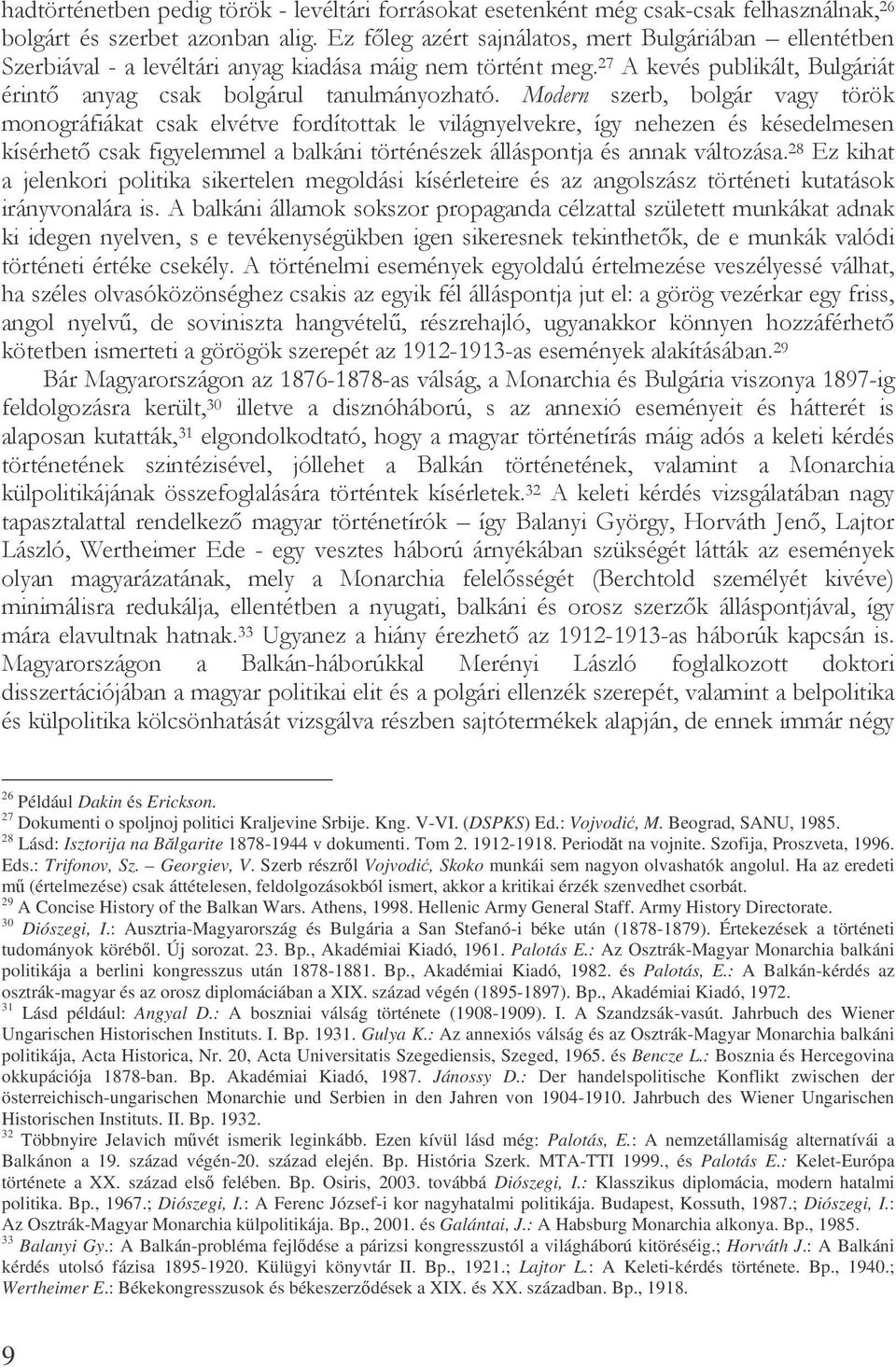 (DSPKS) Ed.: Vojvodi, M. Beograd, SANU, 1985. 28 Lásd: Isztorija na Blgarite 1878-1944 v dokumenti. Tom 2. 1912-1918. Periodt na vojnite. Szofija, Proszveta, 1996. Eds.: Trifonov, Sz. Georgiev, V.