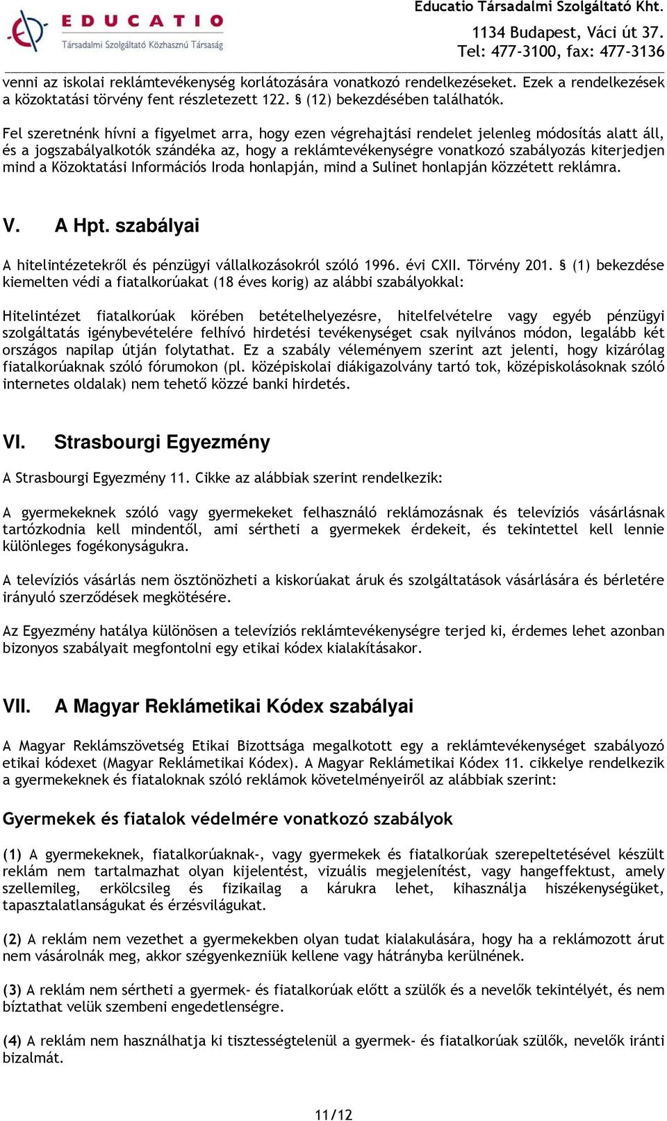 mind a Közoktatási Információs Iroda honlapján, mind a Sulinet honlapján közzétett reklámra. V. A Hpt. szabályai A hitelintézetekről és pénzügyi vállalkozásokról szóló 1996. évi CXII. Törvény 201.