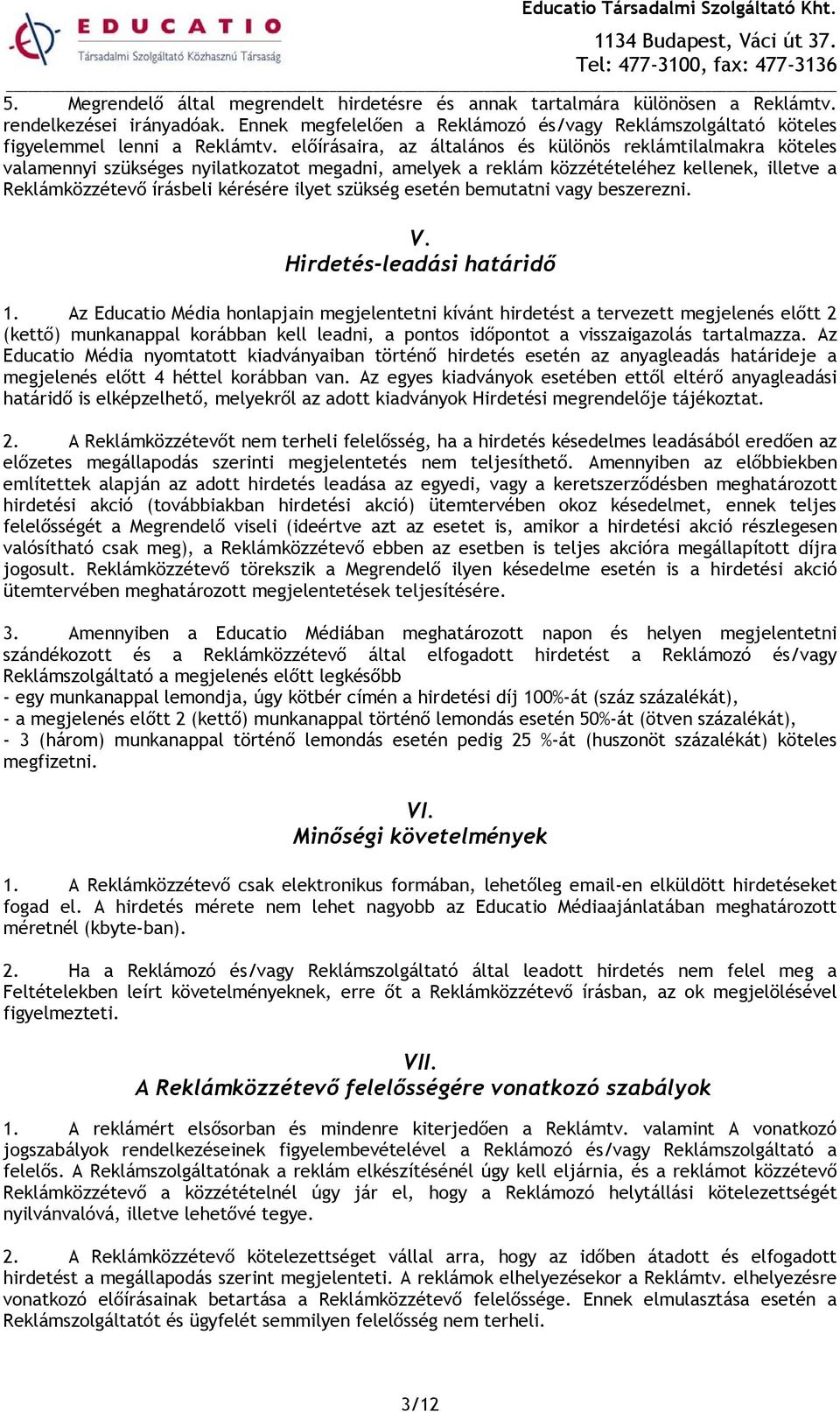 előírásaira, az általános és különös reklámtilalmakra köteles valamennyi szükséges nyilatkozatot megadni, amelyek a reklám közzétételéhez kellenek, illetve a Reklámközzétevő írásbeli kérésére ilyet