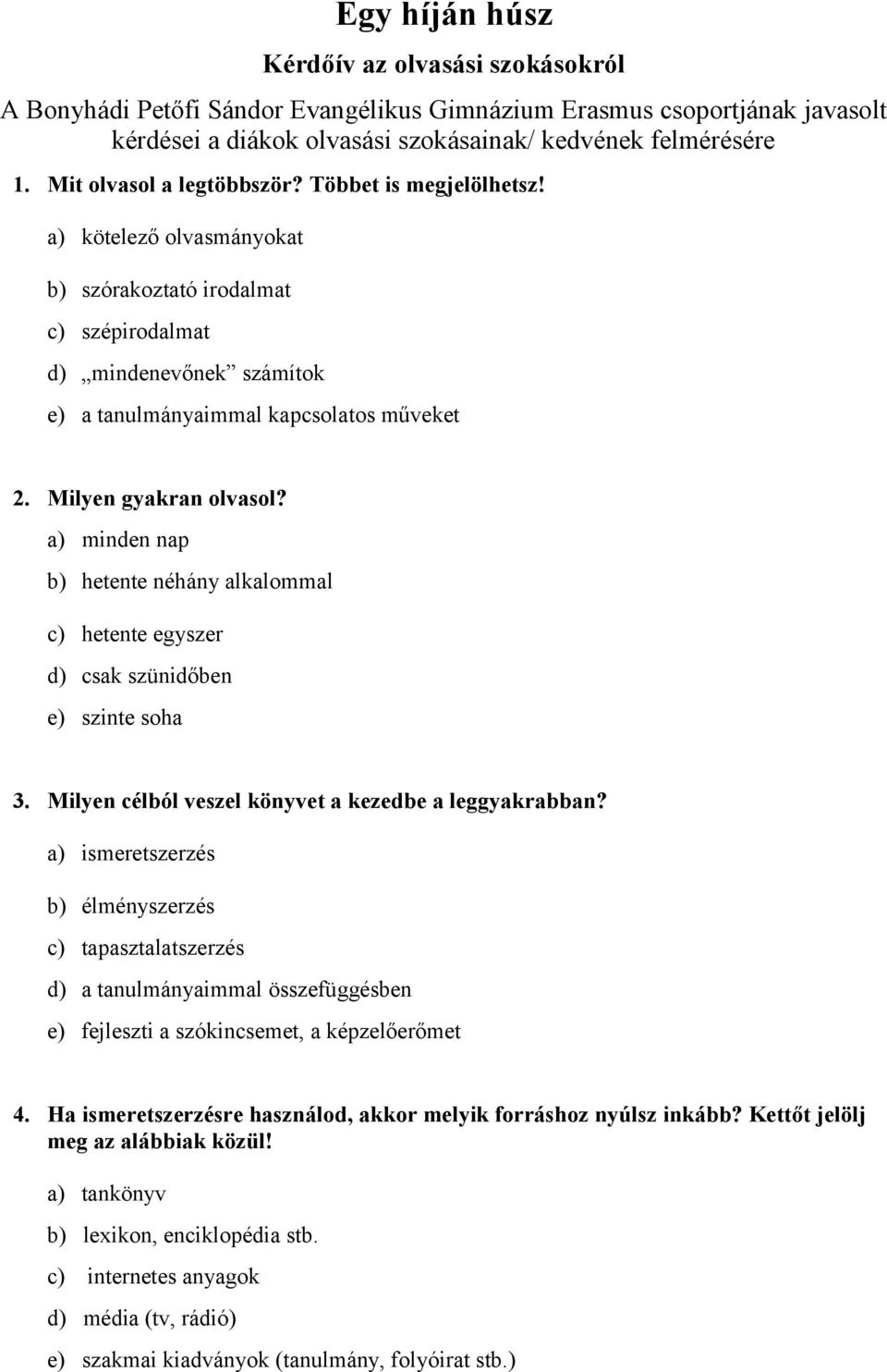 Milyen gyakran olvasol? a) minden nap b) hetente néhány alkalommal c) hetente egyszer d) csak szünidőben e) szinte soha 3. Milyen célból veszel könyvet a kezedbe a leggyakrabban?