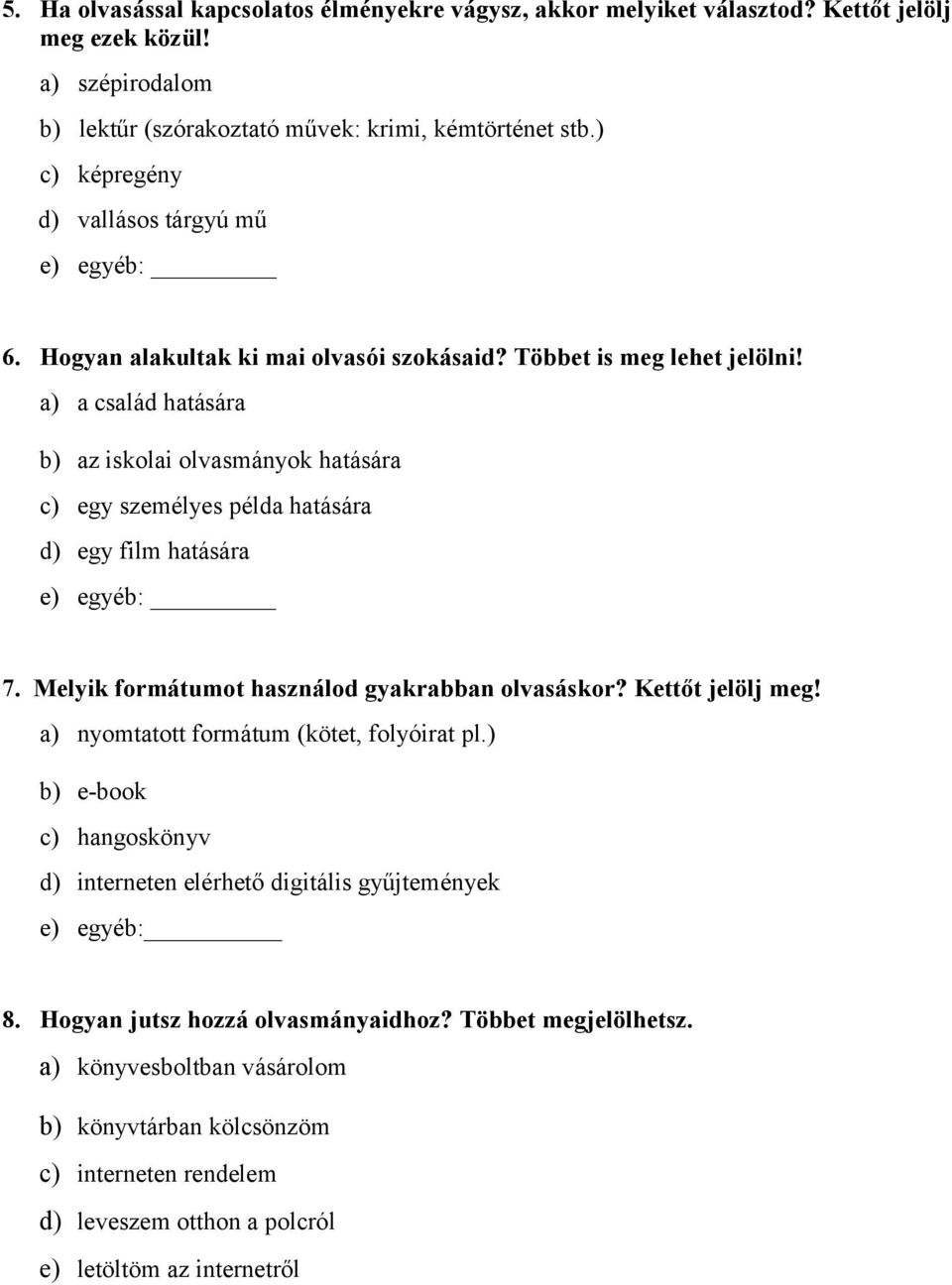 a) a család hatására b) az iskolai olvasmányok hatására c) egy személyes példa hatására d) egy film hatására e) egyéb: 7. Melyik formátumot használod gyakrabban olvasáskor? Kettőt jelölj meg!