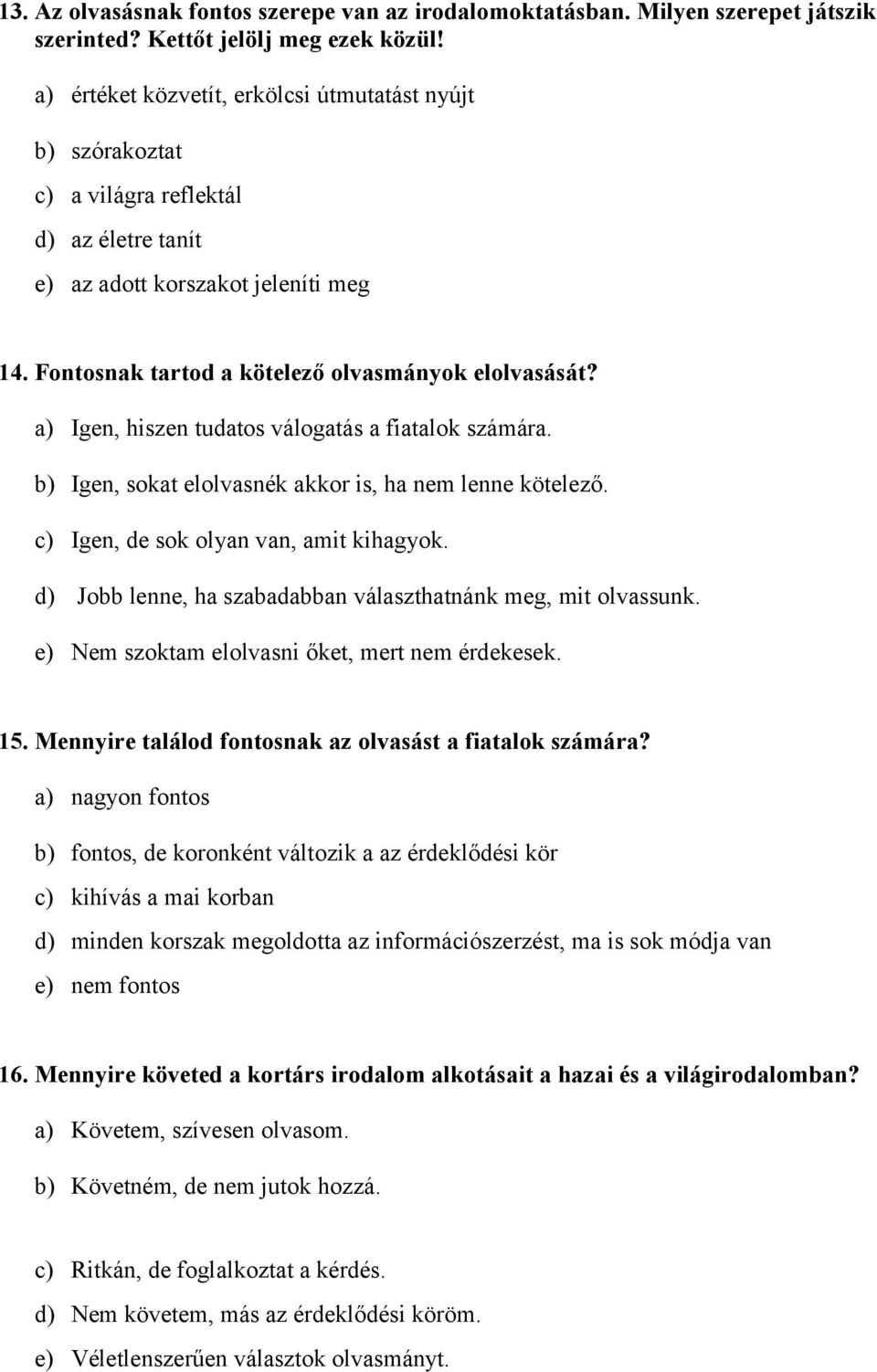 a) Igen, hiszen tudatos válogatás a fiatalok számára. b) Igen, sokat elolvasnék akkor is, ha nem lenne kötelező. c) Igen, de sok olyan van, amit kihagyok.