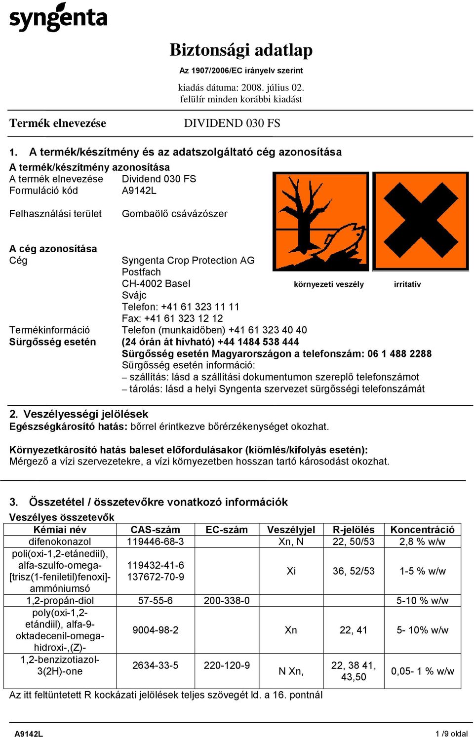 40 40 Sürgősség esetén (24 órán át hívható) +44 1484 538 444 Sürgősség esetén Magyarországon a telefonszám: 06 1 488 2288 Sürgősség esetén információ: szállítás: lásd a szállítási dokumentumon