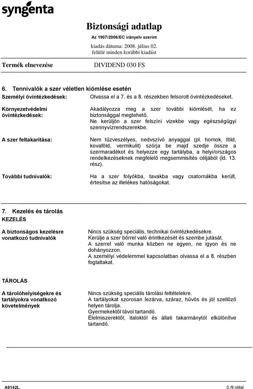 Ne kerüljön a szer felszíni vizekbe vagy egészségügyi szennyvízrendszerekbe. Nem tűzveszélyes, nedvszívó anyaggal (pl.