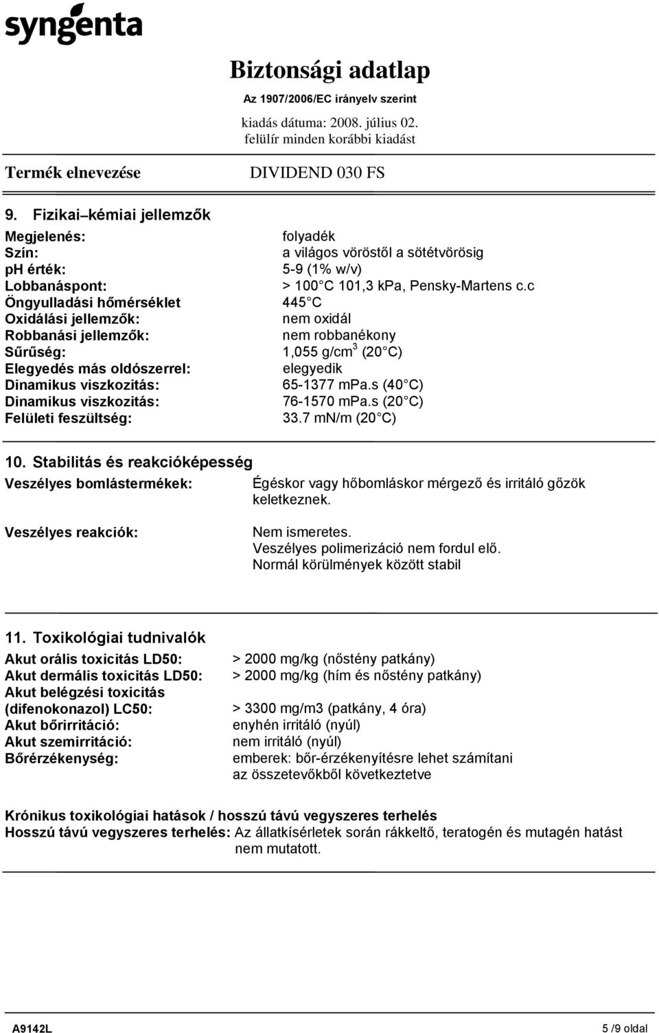 mpa.s (40 C) Dinamikus viszkozitás: 76-1570 mpa.s (20 C) Felületi feszültség: 33.7 mn/m (20 C) 10.