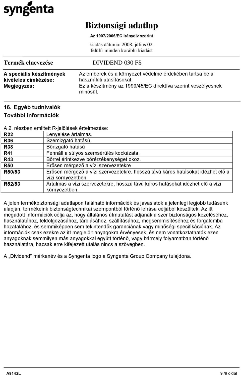 R36 Szemizgató hatású. R38 Bőrizgató hatású R41 Fennáll a súlyos szemsérülés kockázata. R43 Bőrrel érintkezve bőrérzékenységet okoz.