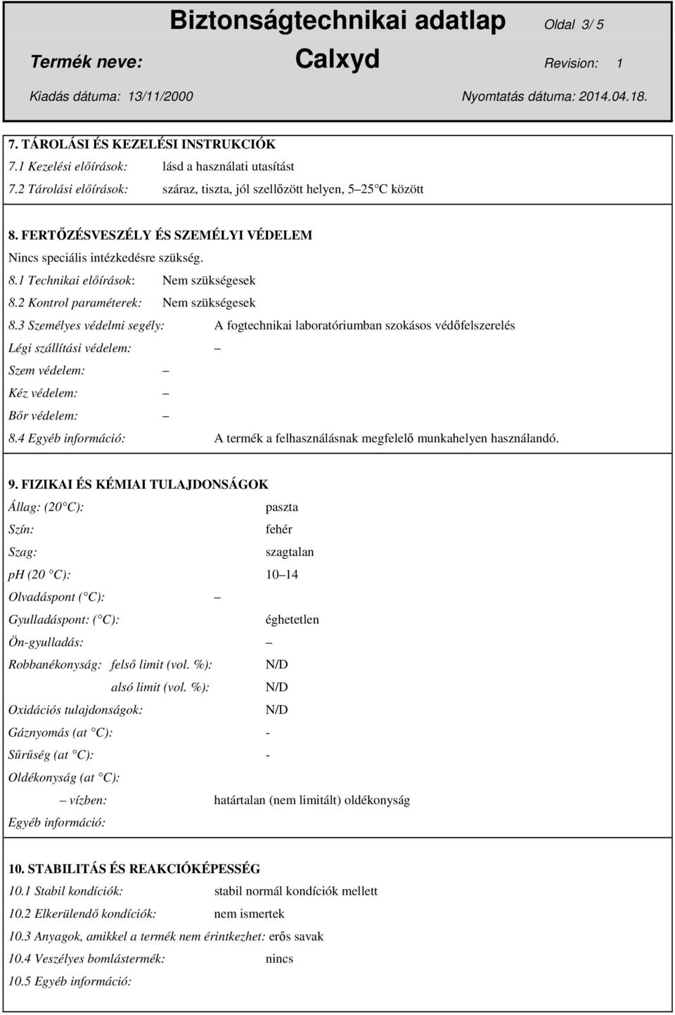 2 Kontrol paraméterek: Nem szükségesek 8.3 Személyes védelmi segély: A fogtechnikai laboratóriumban szokásos védőfelszerelés Légi szállítási védelem: Szem védelem: Kéz védelem: Bőr védelem: 8.