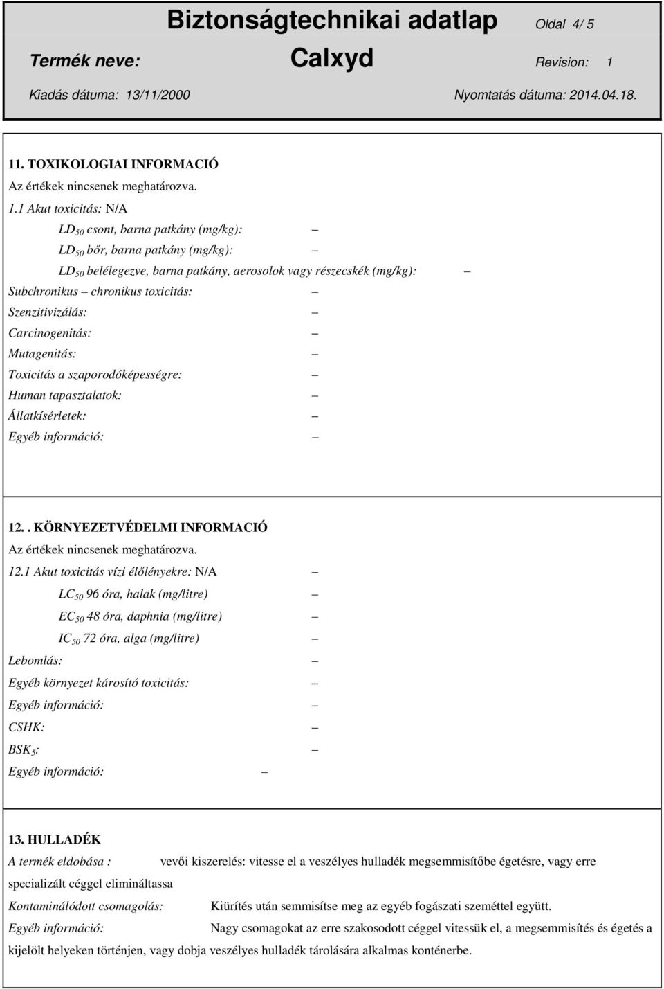 1 Akut toxicitás: LD 50 csont, barna patkány (mg/kg): LD 50 bőr, barna patkány (mg/kg): LD 50 belélegezve, barna patkány, aerosolok vagy részecskék (mg/kg): Subchronikus chronikus toxicitás: